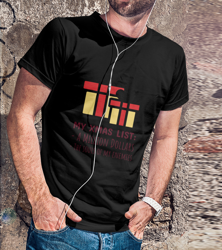 My Xmas List A Million Dollars The Souls Of My Enemies T-Shirt