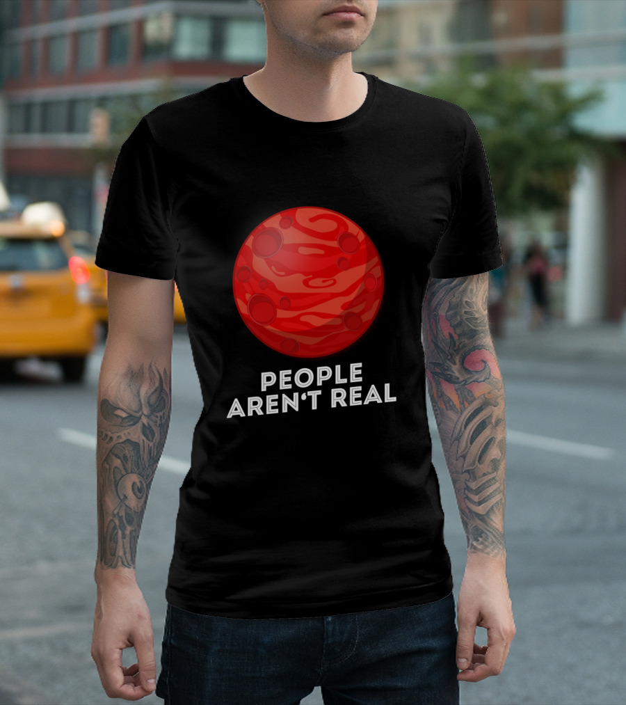 People Aren't Real Funny Mars Planet Pun Sarcasm T-Shirt