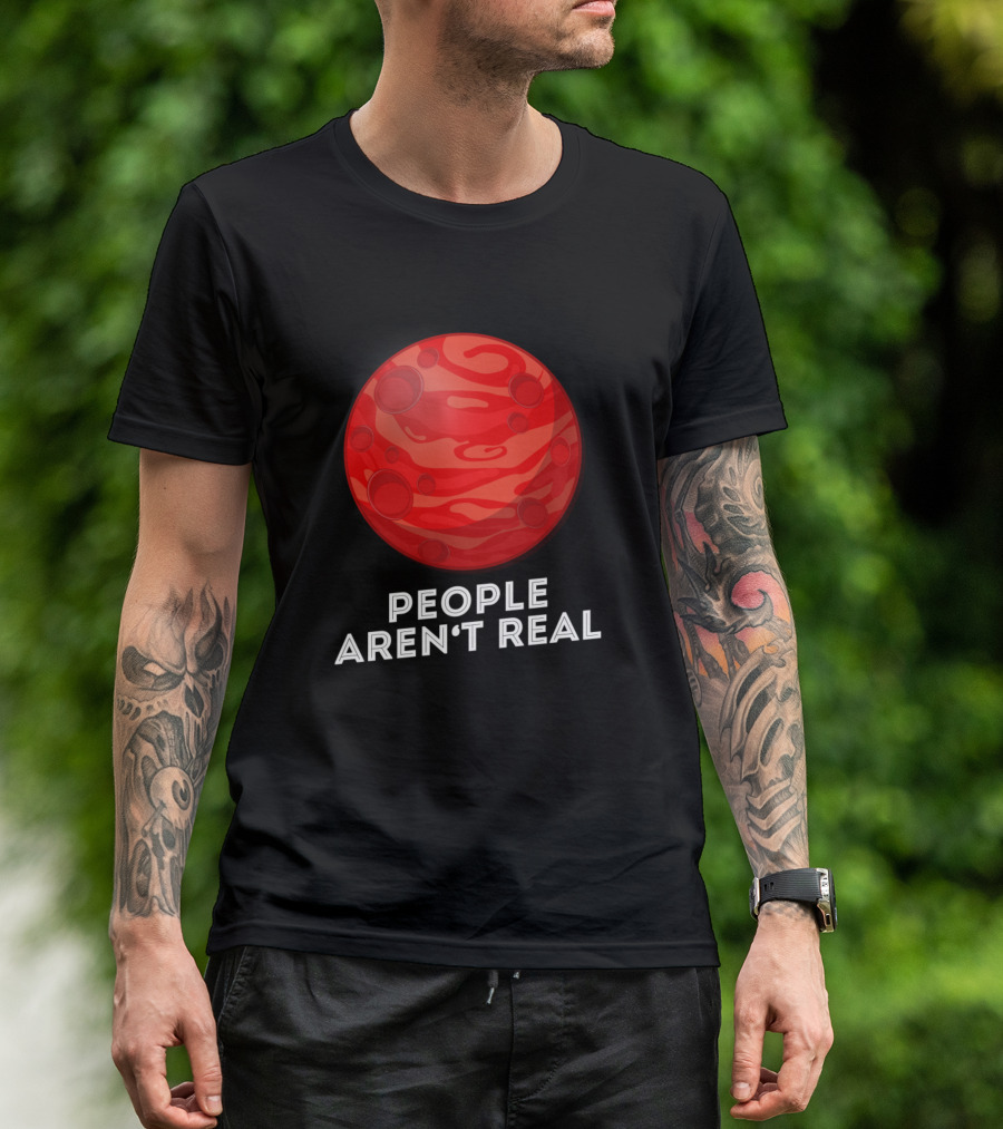 People Aren't Real Funny Mars Planet Pun Sarcasm T-Shirt