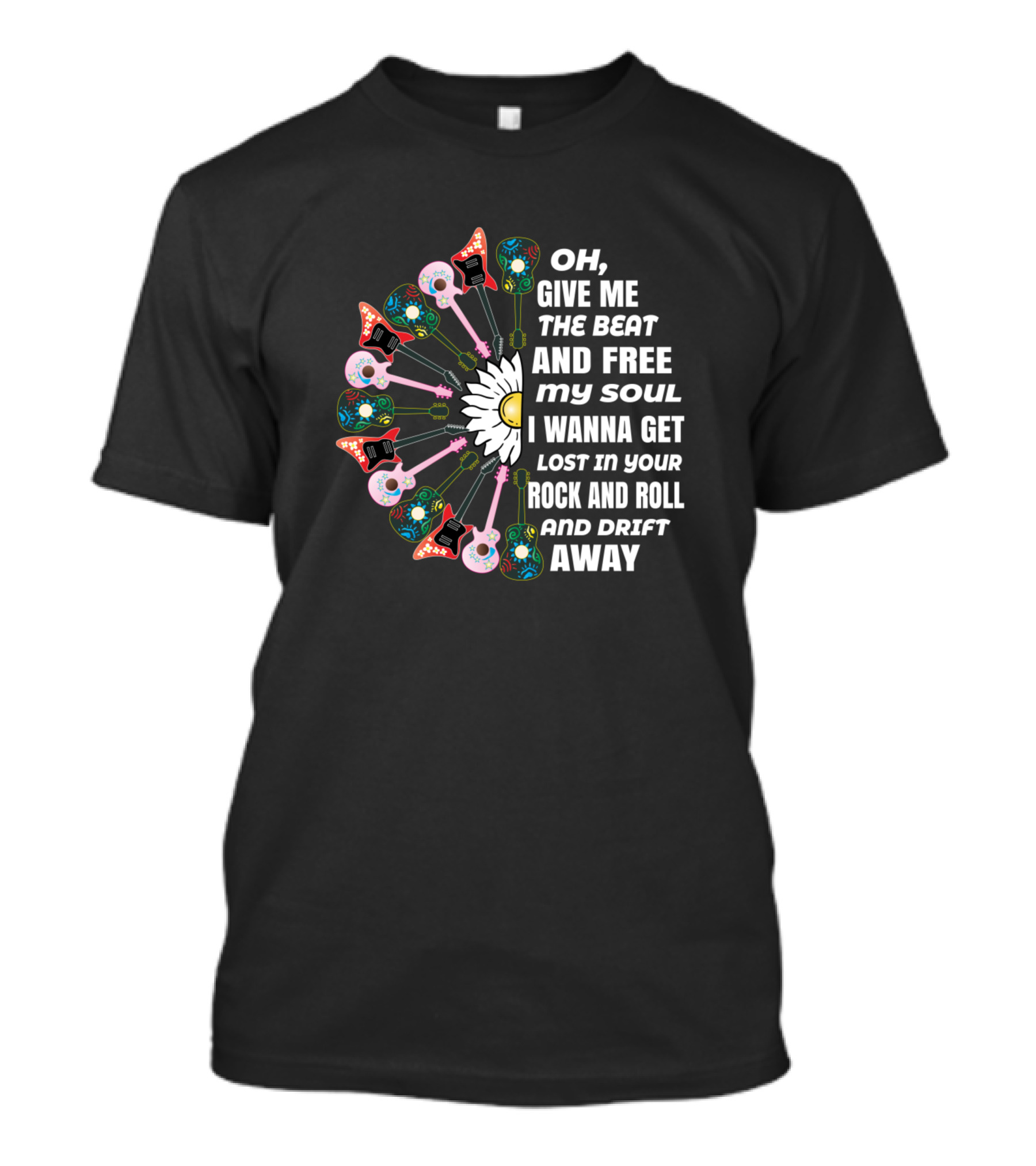 Oh Give Me The Beat And Free My Soul I Wanna Get Lost In Your Rock And Roll And Drift Away Guitar Music T-Shirt