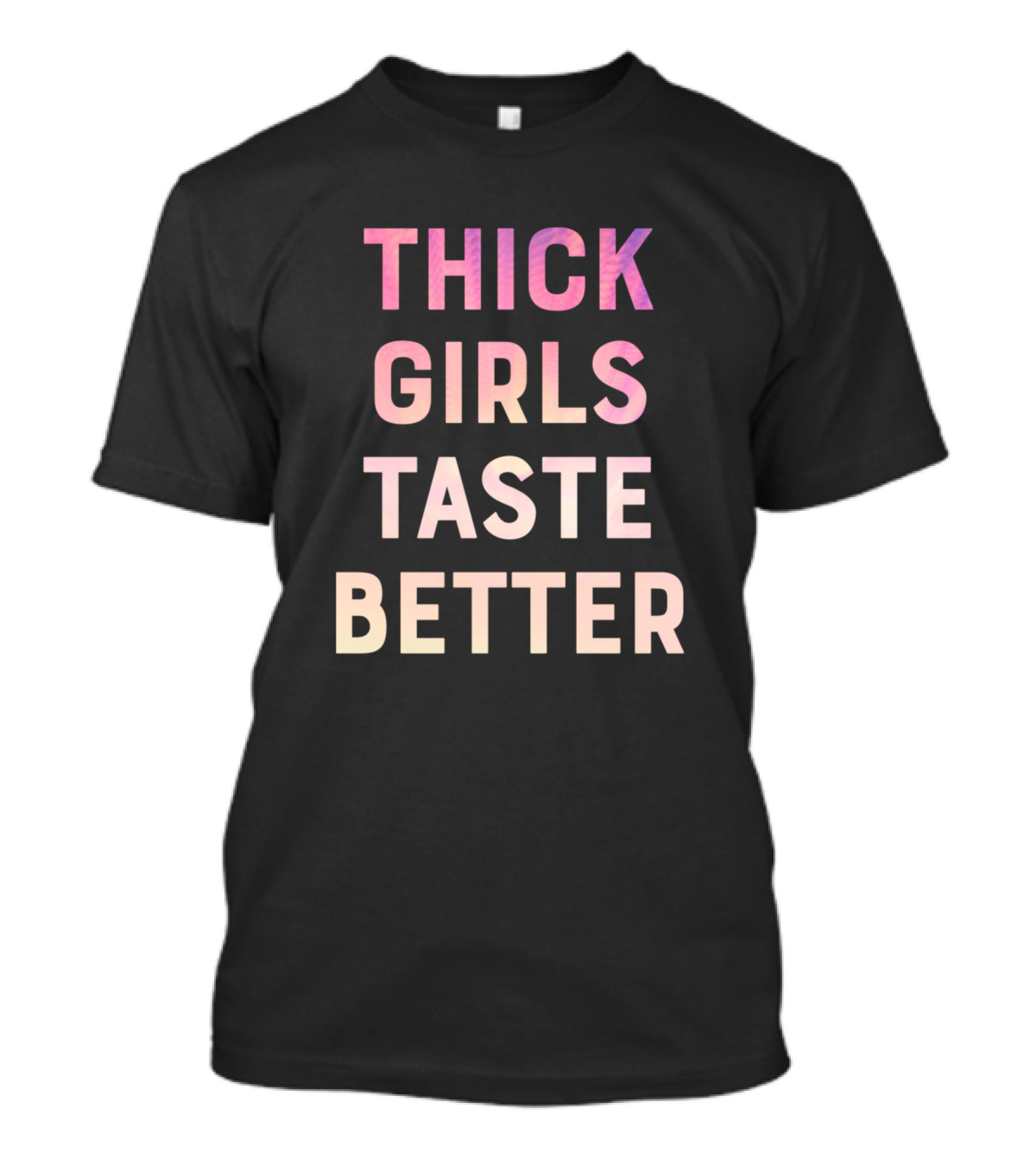 THICK GIRLS TASTE BETTER FUNNY T-Shirt
