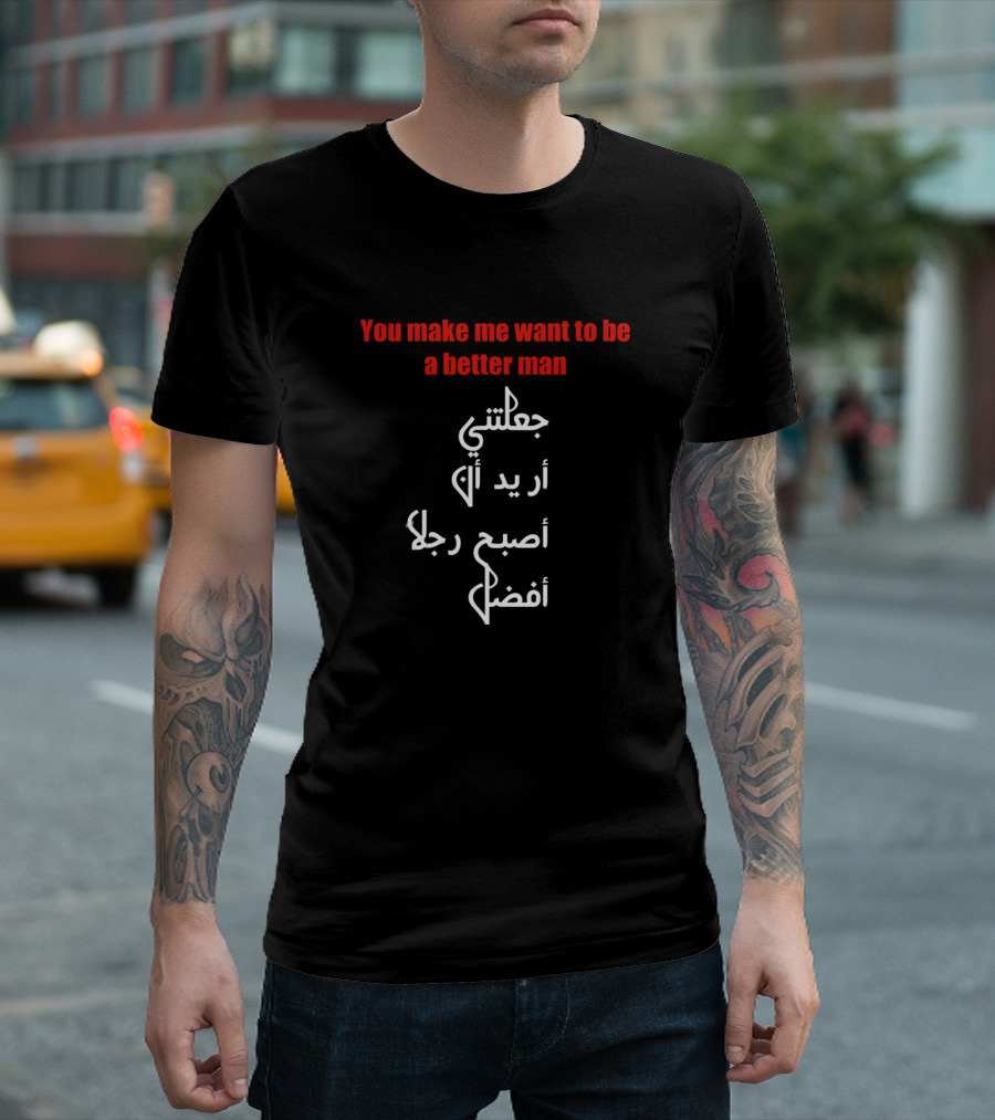 You Make Me Want To Be A Better Man Arabic Translation T-Shirt