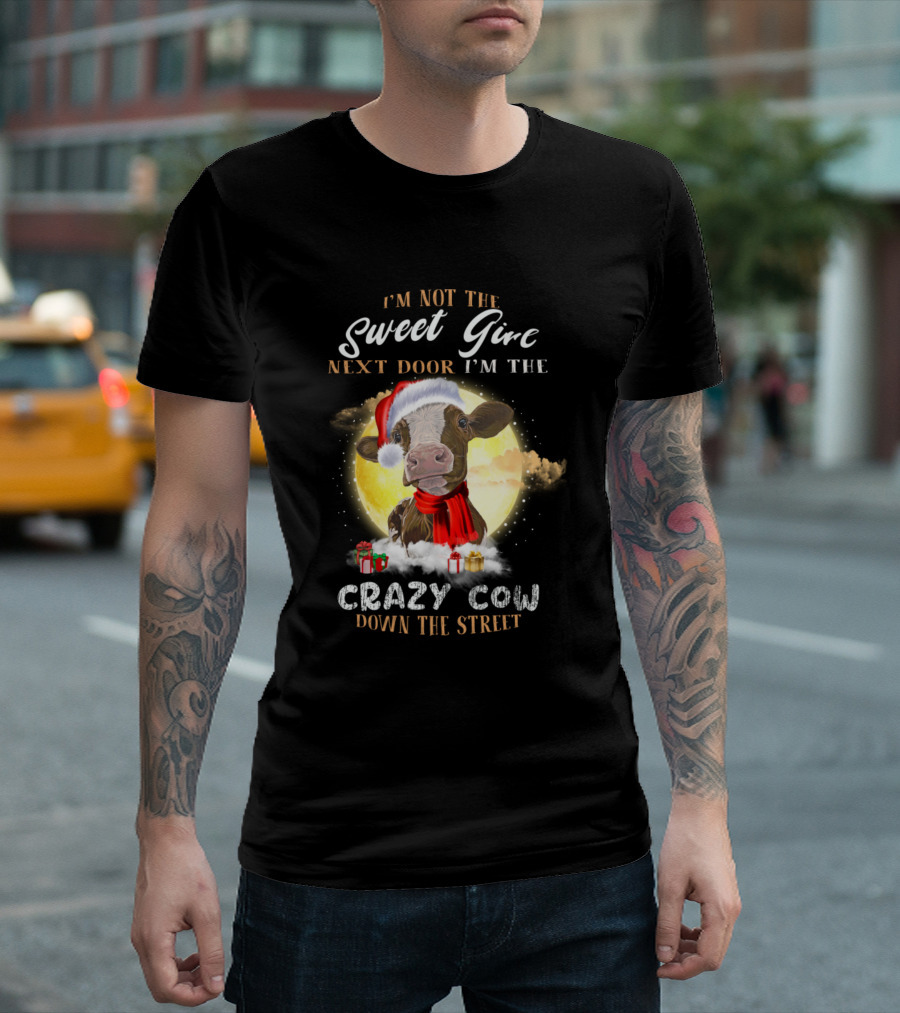 I'm Not the Sweet Girl Next Door I'm the Crazy Cow Down the Street T-Shirt