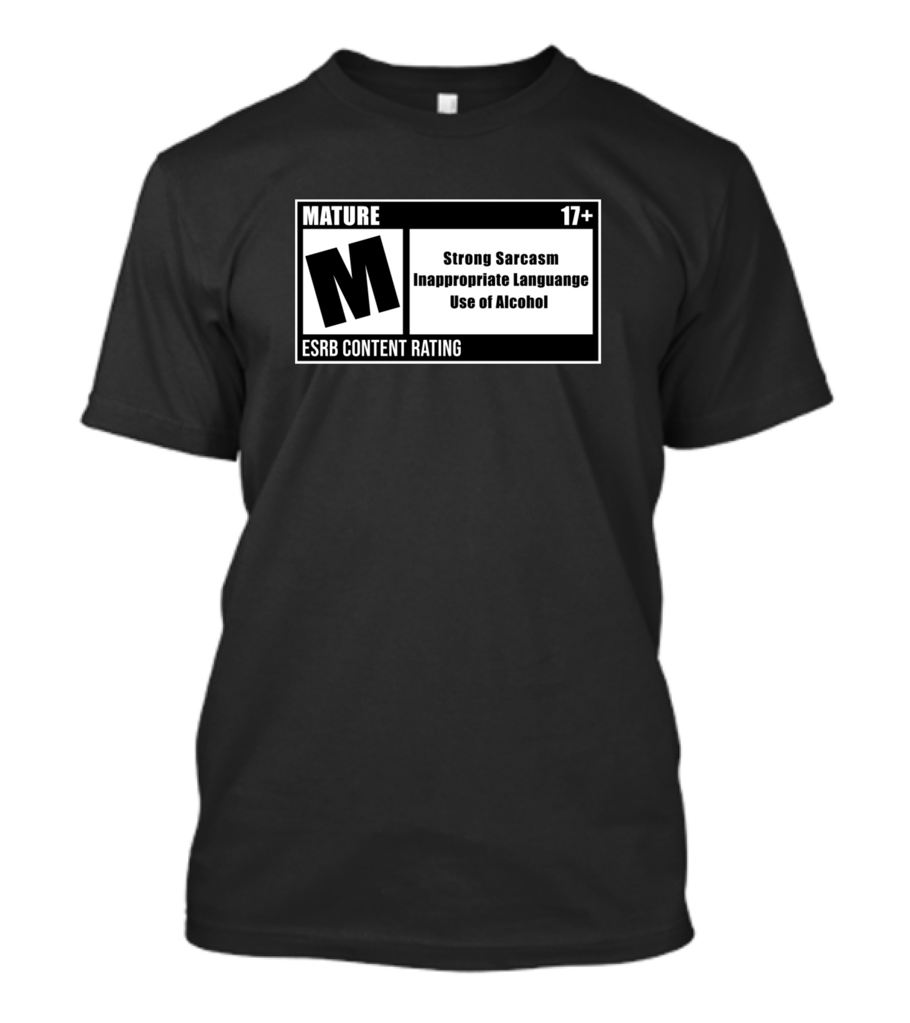 Mature 17+ ESRB Content Rating Strong Sarcasm Inappropriate Language Use Of Alcohol T-Shirt