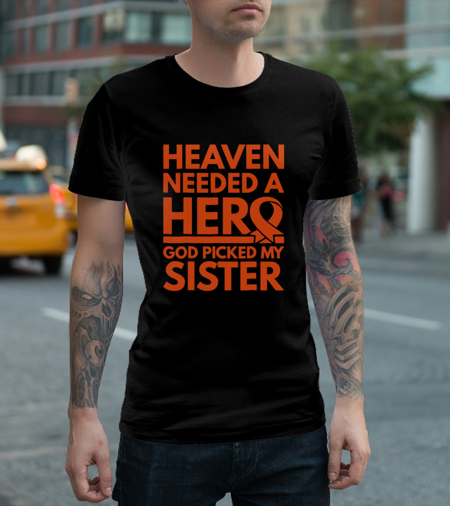 Heaven Needed a Hero God Picked My Sister CHD Awareness Orange T-Shirt