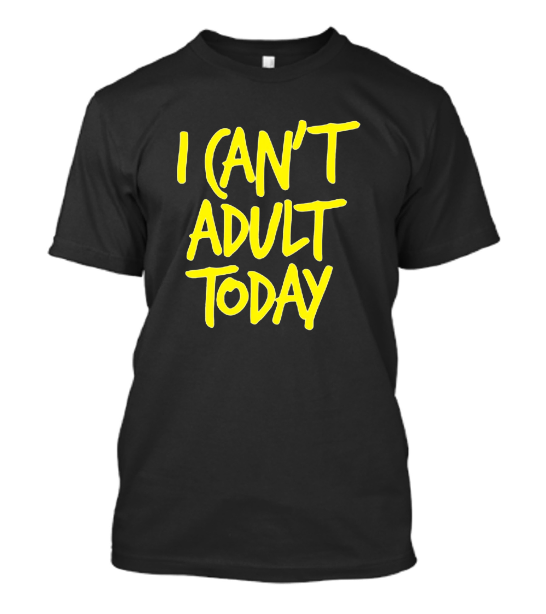 I Can't Adult Today T-Shirt