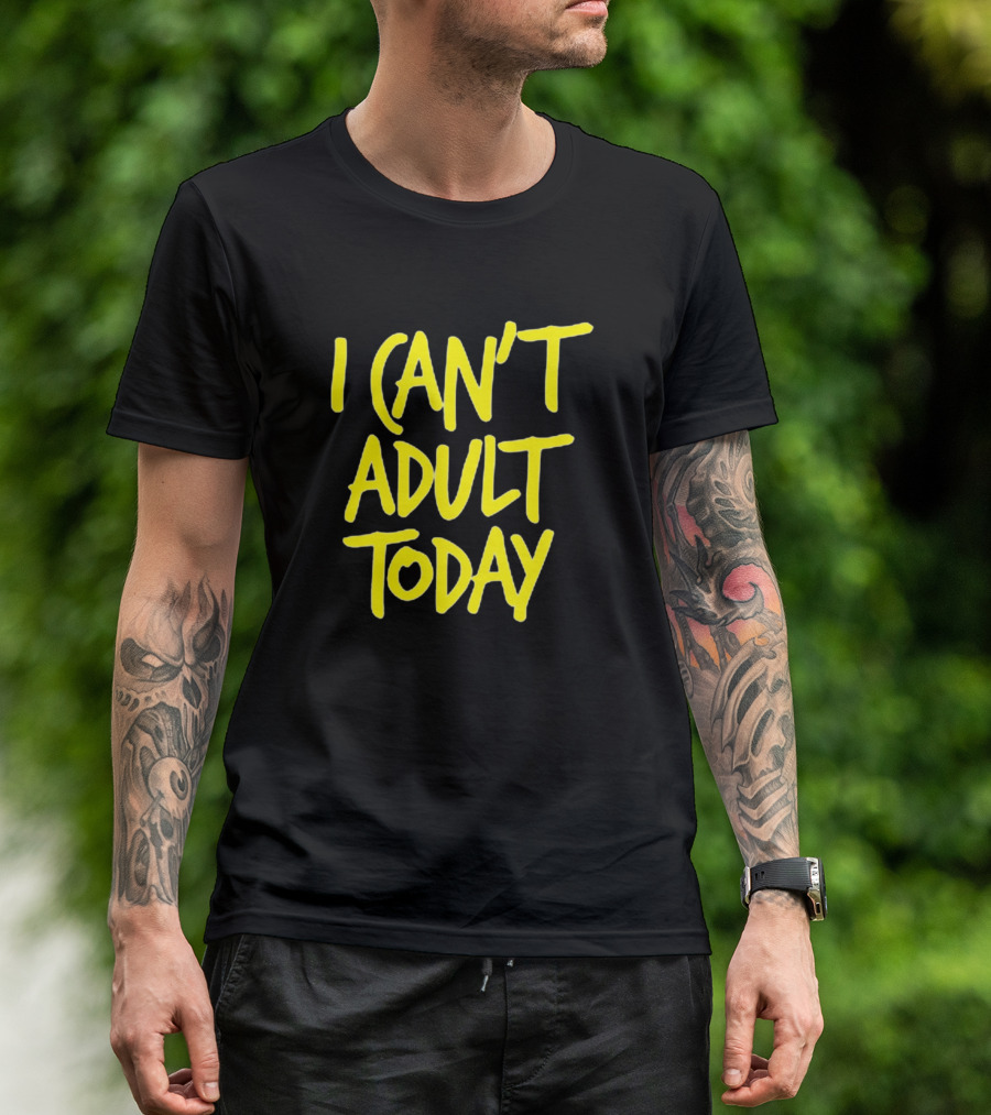 I Can't Adult Today T-Shirt