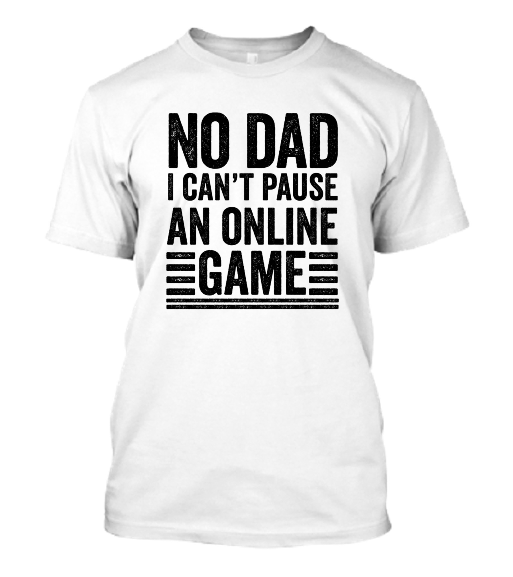 No Dad I Can't Pause An Online Game T-Shirt