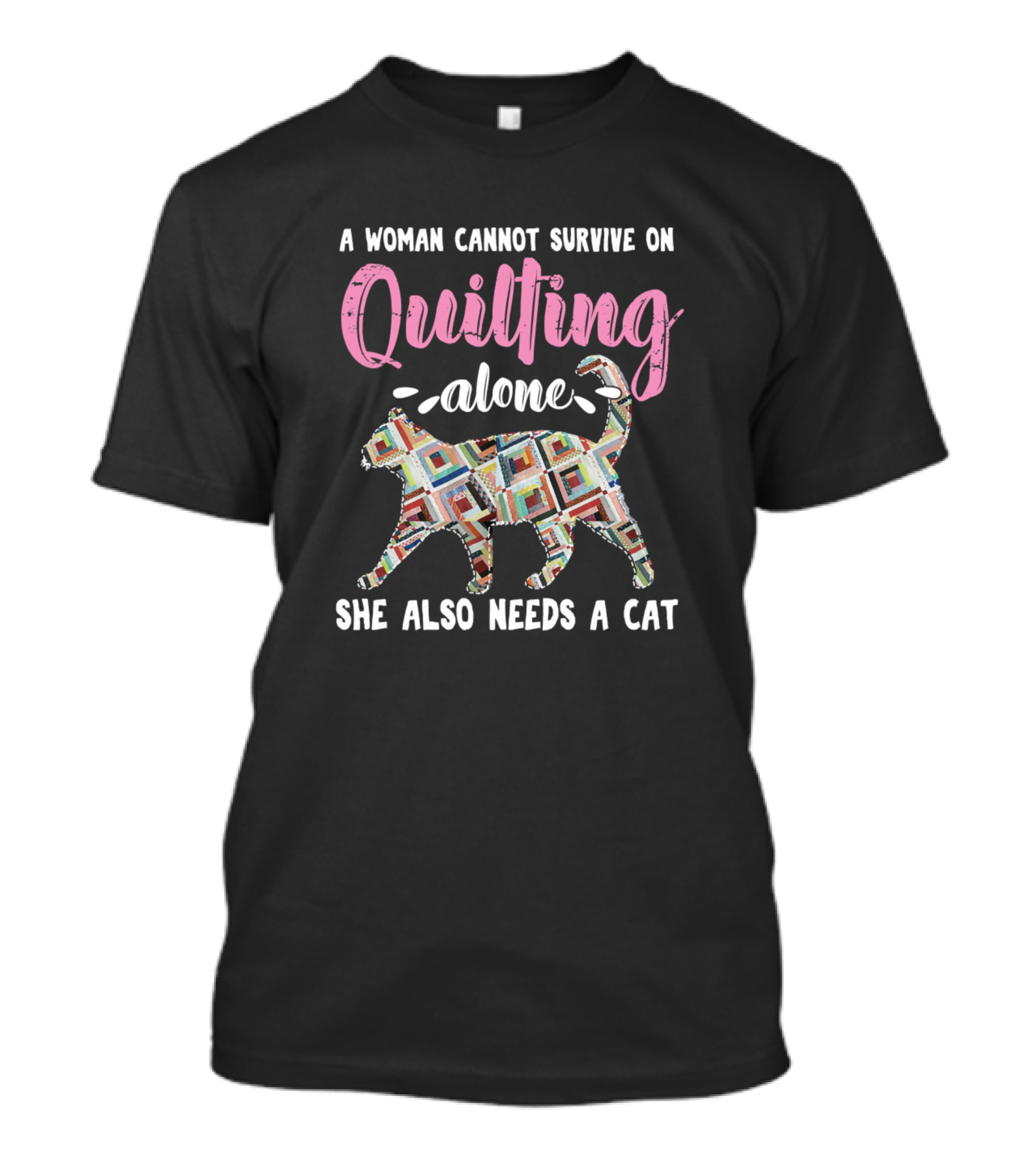 A Woman Cannot Survive On Quilting Alone She Also Needs A Cat Quilt Cat Pet Animal Crafting T-Shirt