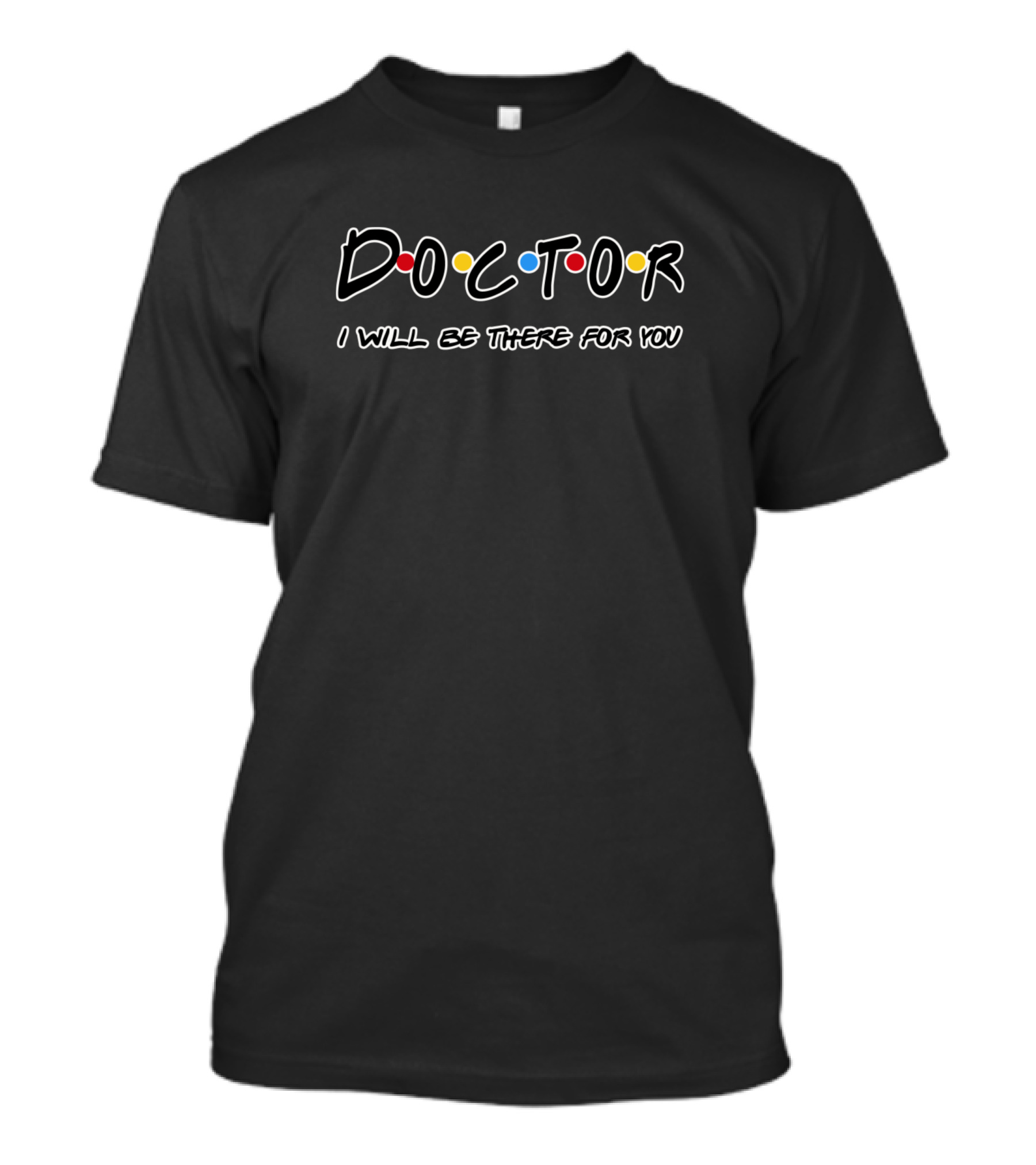 Doctor I Will Be There For You Friends TV Show T-Shirt