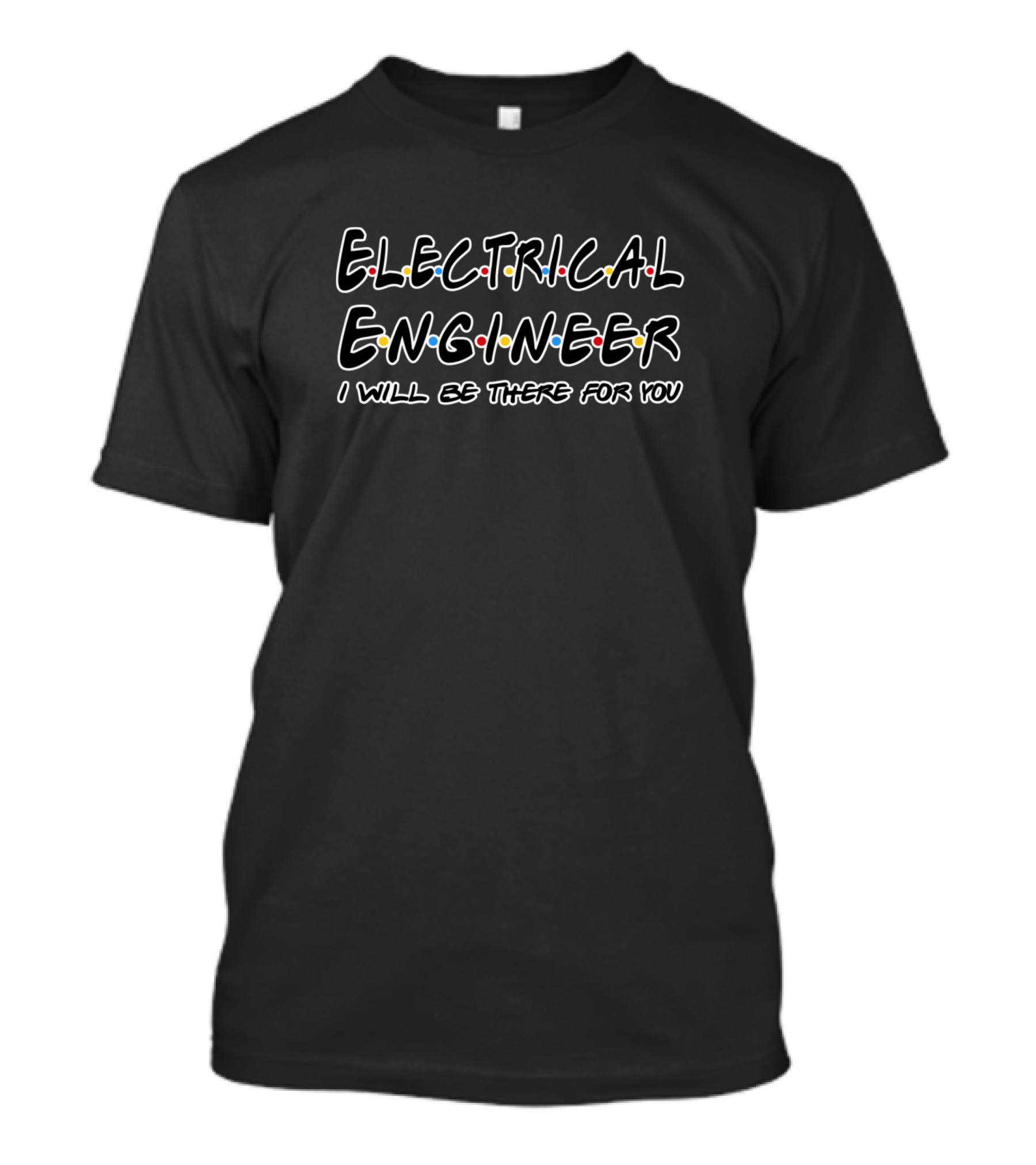 Electrical Engineer I Will Be There For You T-Shirt