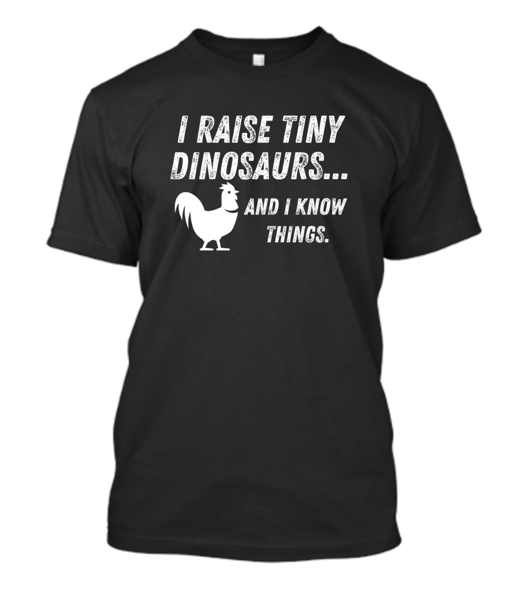 I Raise Tiny Dinosaurs And I Know Things Funny Chicken Rooster Humor T-Shirt