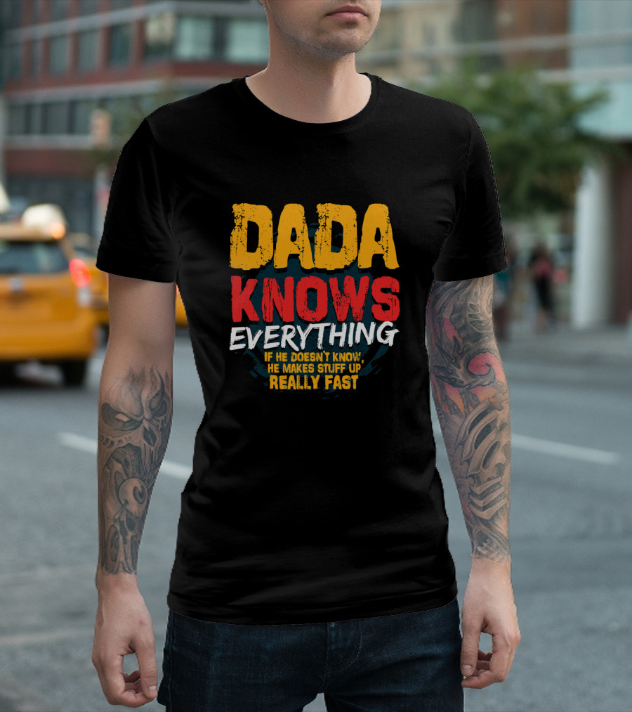 Dada Knows Everything If He Doesn’t Know He Makes Stuff Up Really Fast T-Shirt
