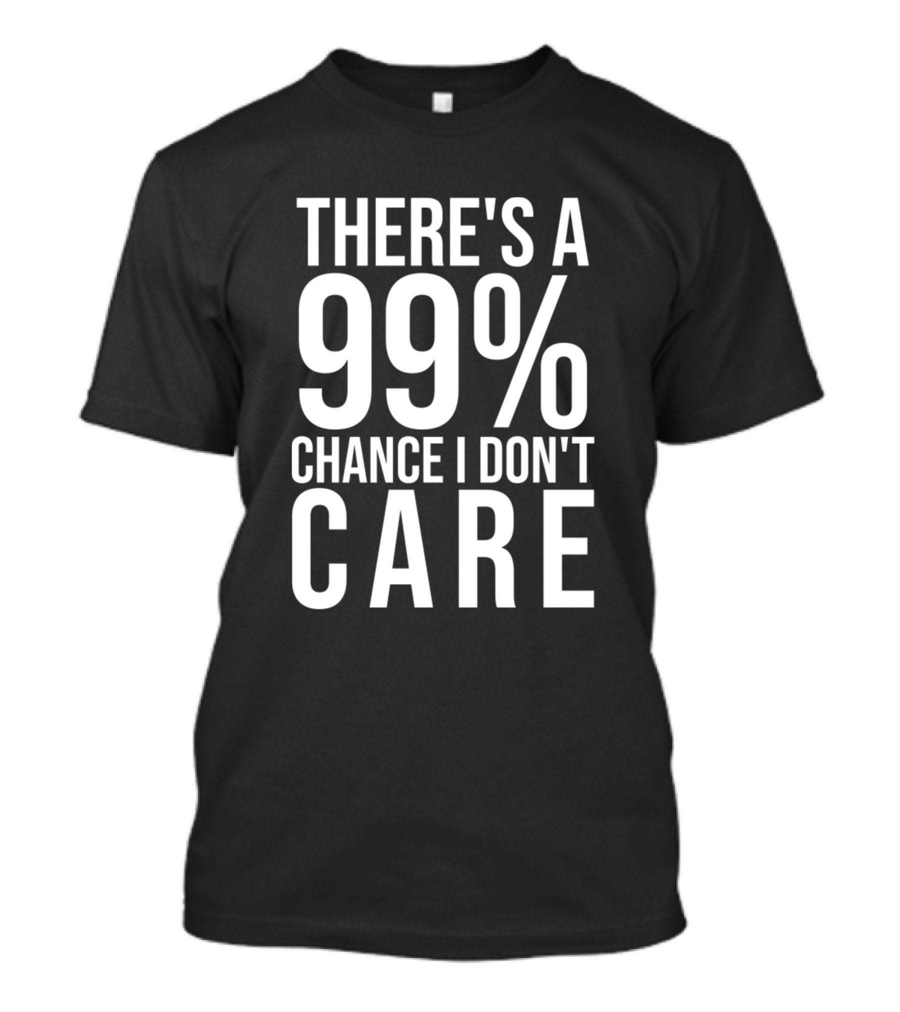 THERE'S A 99% CHANCE I DON'T CARE T-Shirt