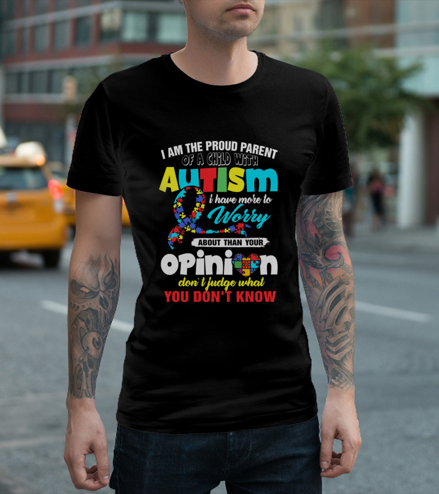 I Am The Proud Parent Of A Child With Autism Awareness Ribbon Opinion Don't Judge What You Don't Know T-Shirt