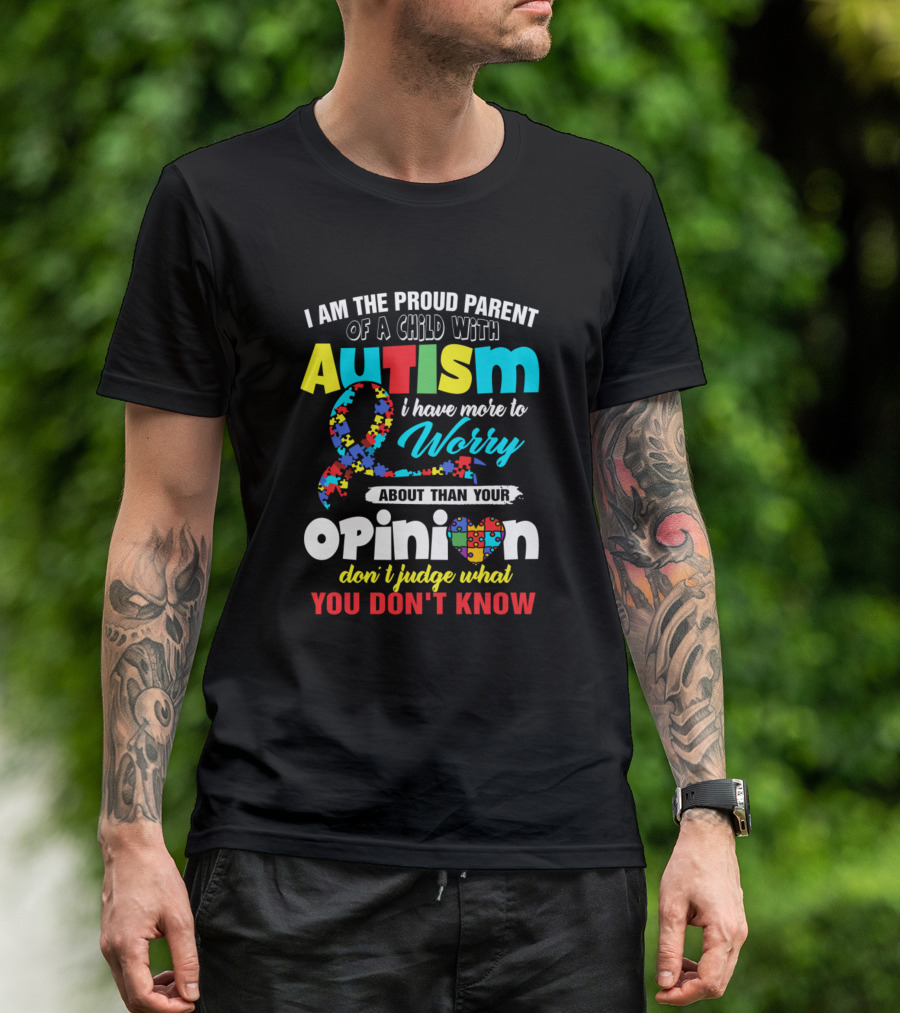 I Am The Proud Parent Of A Child With Autism Awareness Ribbon Opinion Don't Judge What You Don't Know T-Shirt