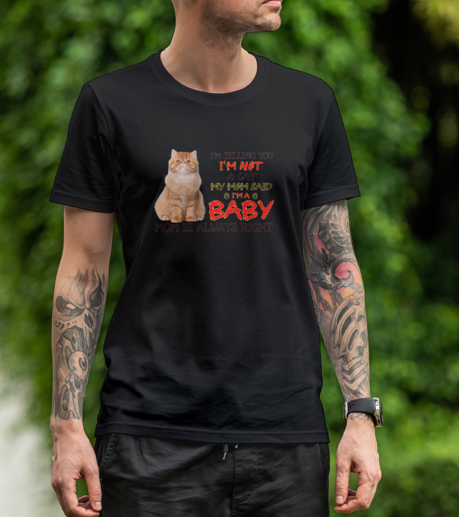 I'M Telling You I'M Not A Cat My Mom Said I'M A Baby Mom Is Always Right T-Shirt