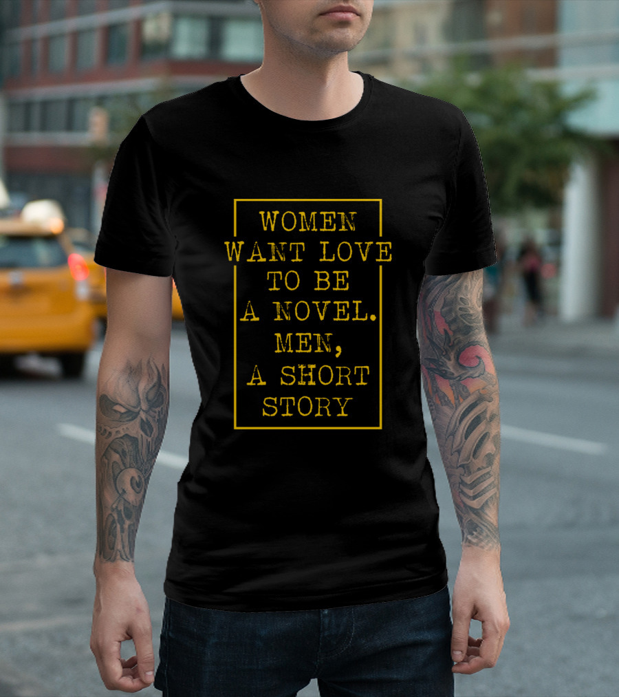 Women Want Love to Be a Novel, Men a Short Story T-Shirt