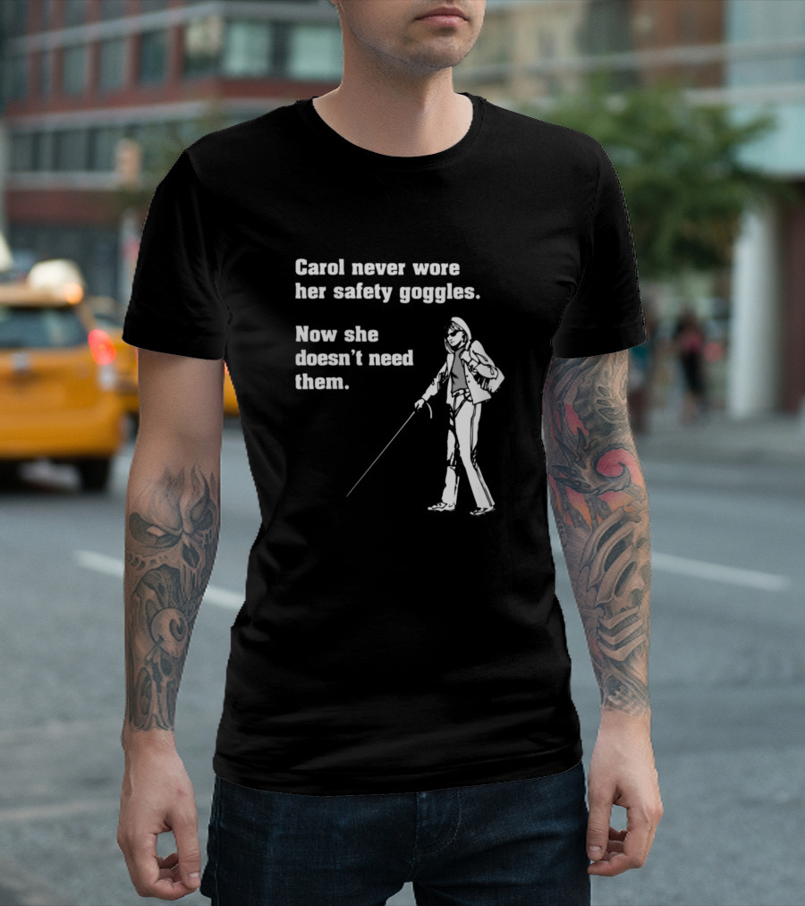 Carol Never Wore Her Safety Goggles Now She Doesn't Need Them Funny Science T-Shirt