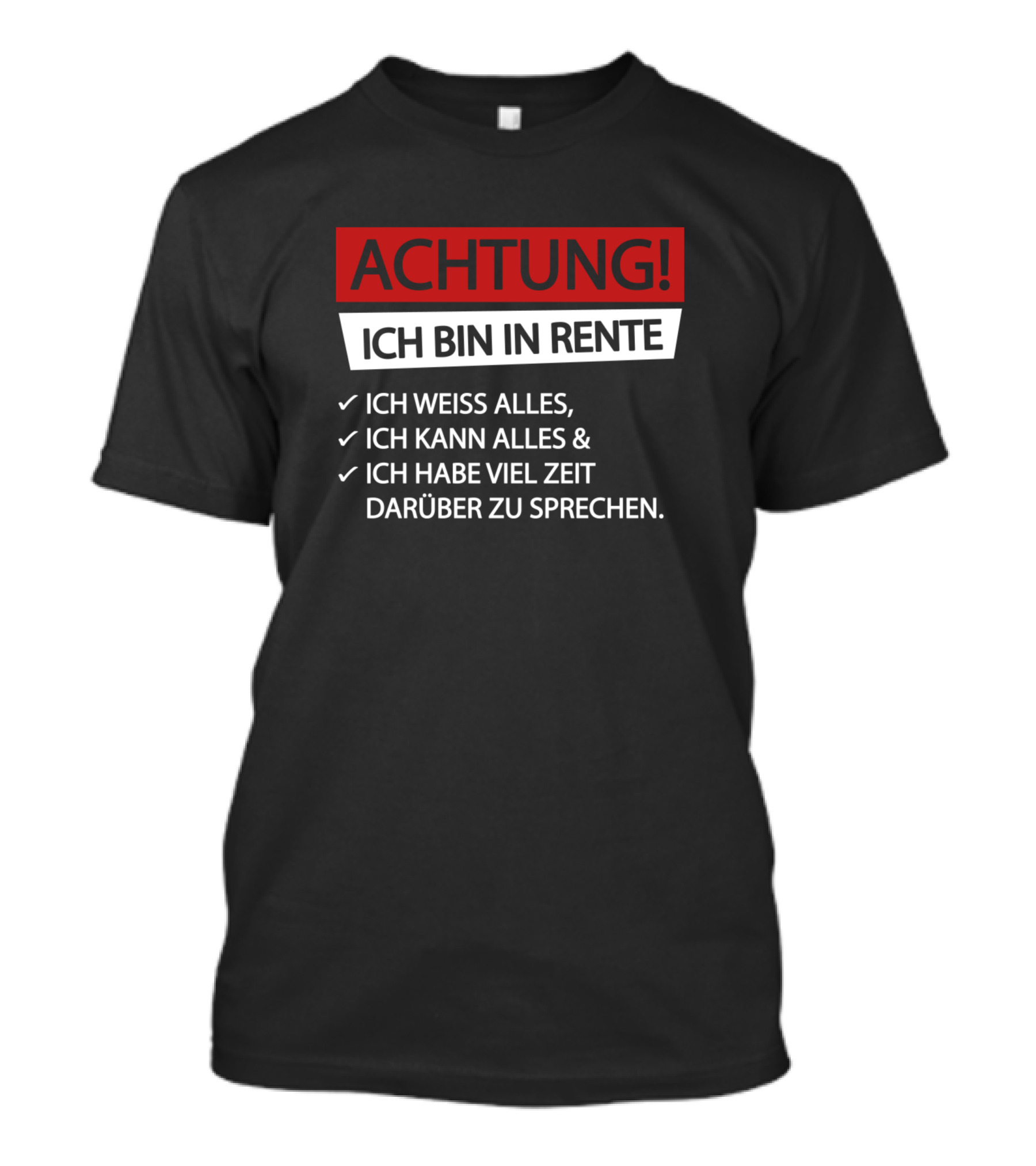 ACHTUNG Ich Bin In Rente Ich Weiss Alles Ich Kann Alles Ich Habe Viel Zeit Darueber Zu Sprechen T-Shirt