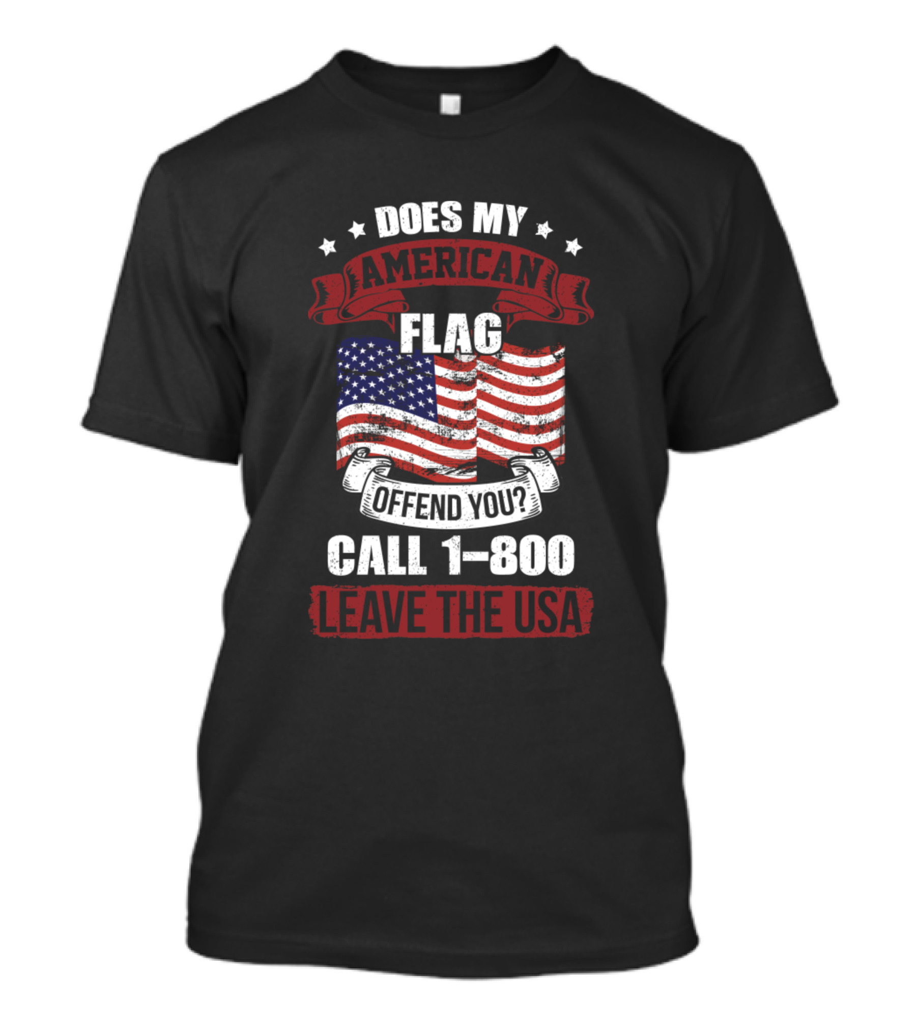 Does My American Flag Offend You Call 1 800 Leave The USA T-Shirt