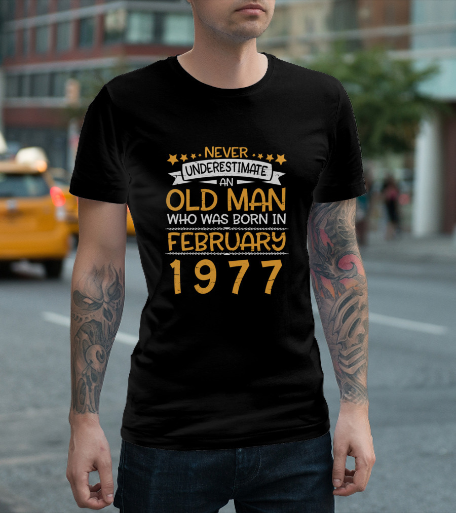 Never Underestimate an Old Man Who Was Born in February 1977 T-Shirt