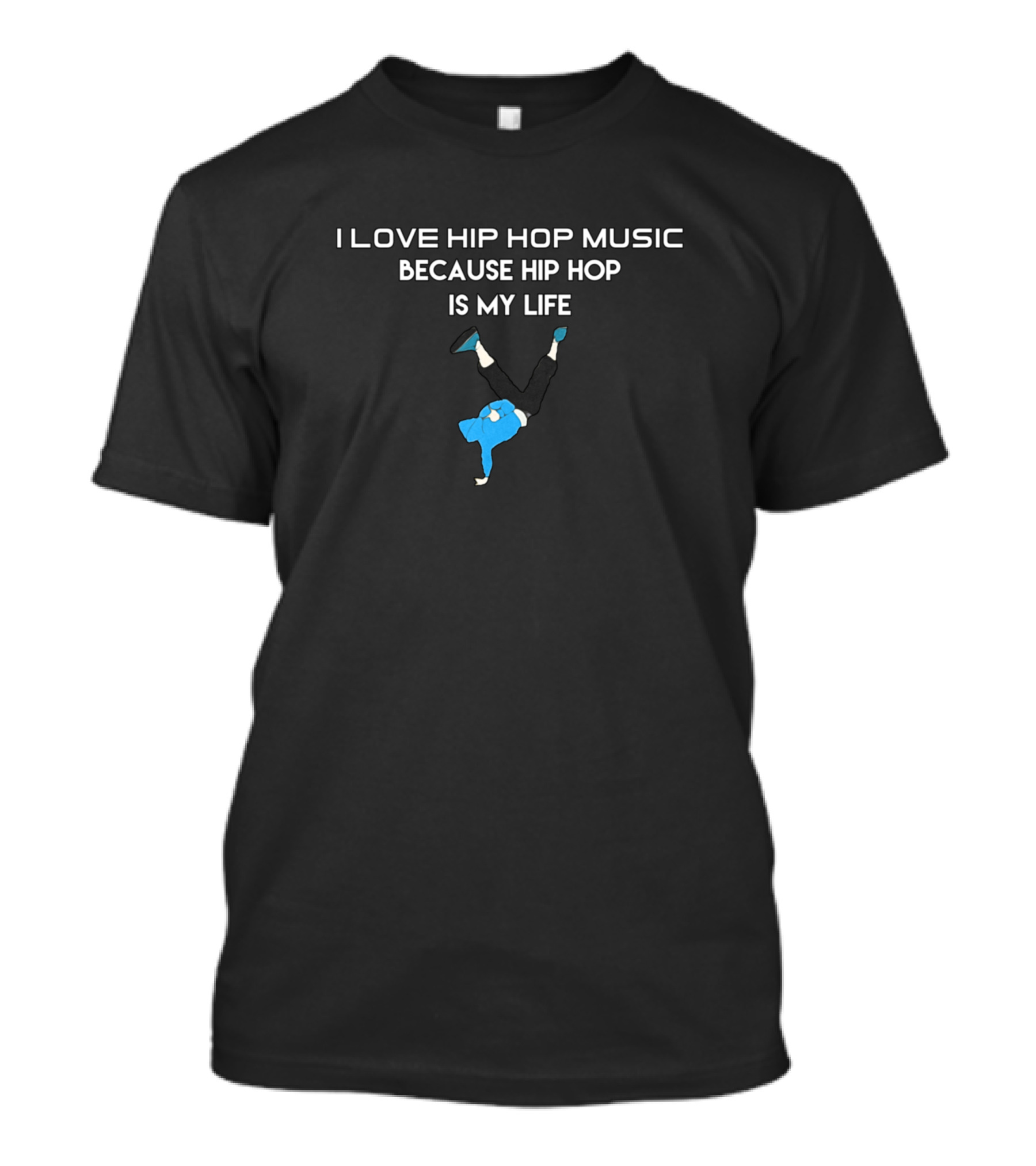 I Love Hip Hop Music Because Hip Hop Is My Life Dance Expression T-Shirt