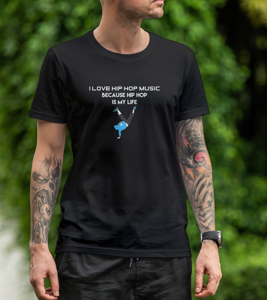 I Love Hip Hop Music Because Hip Hop Is My Life Dance Expression T-Shirt