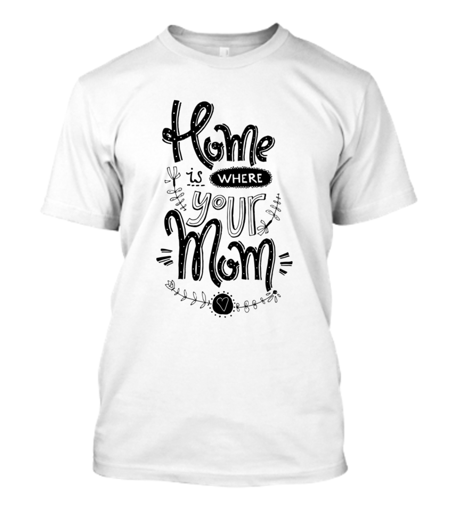 Home Is Where Your Mom T-Shirt