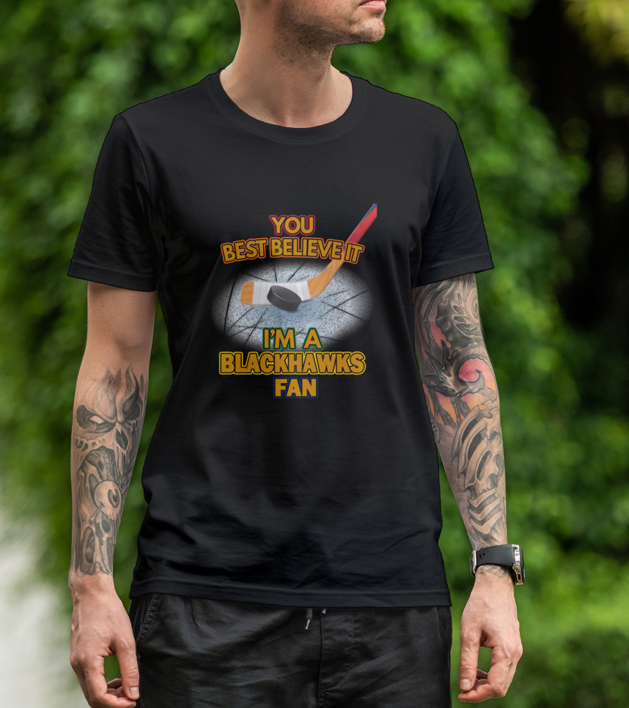 You Best Believe It I'm A Blackhawks Fan T-Shirt