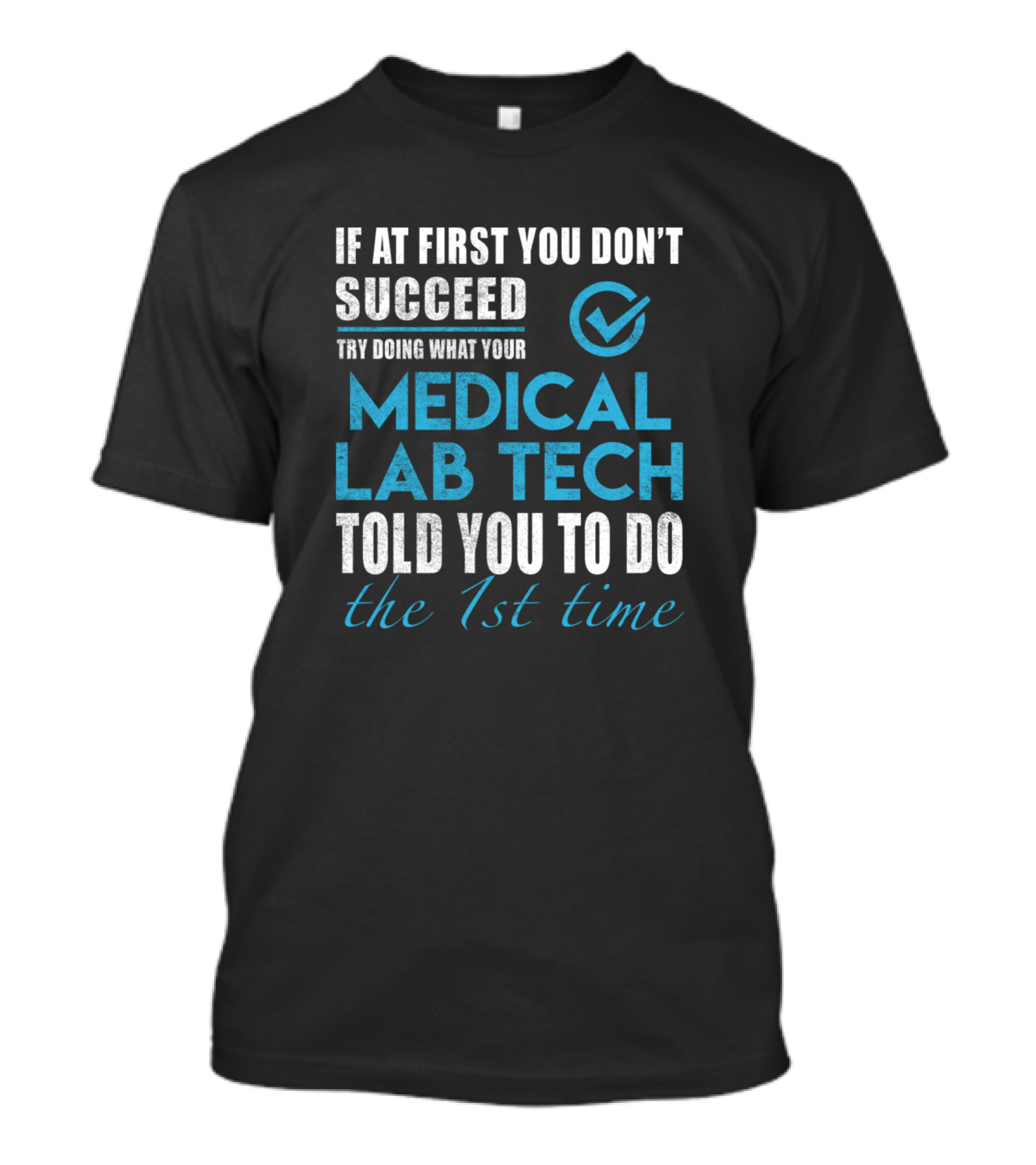 If At First You Don't Succeed Try Doing What Your Medical Lab Tech Told You To Do The 1st Time T-Shirt