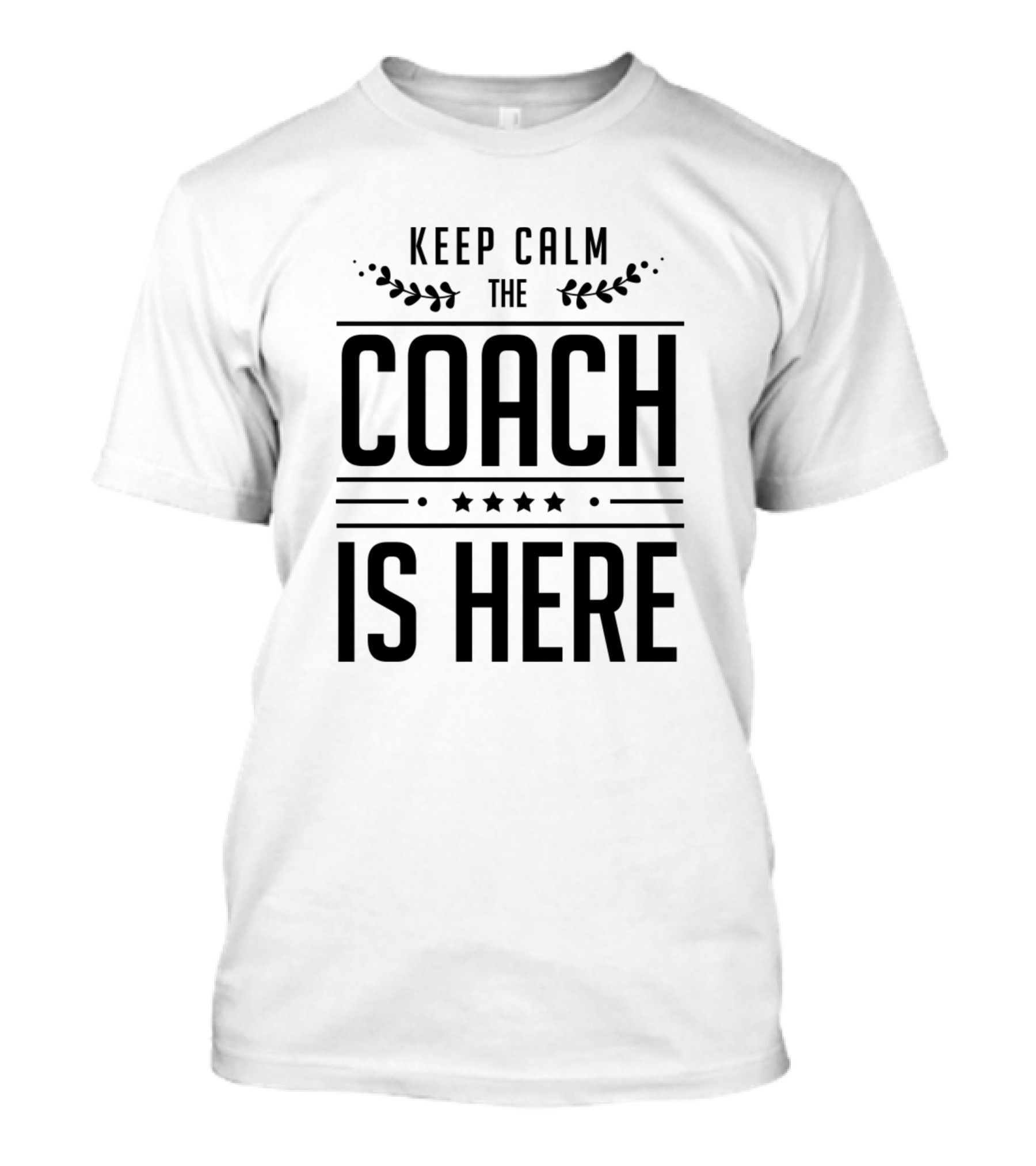 Keep Calm The Coach Is Here Trainer Coach Lifestyle Coaching Life Guru T-Shirt