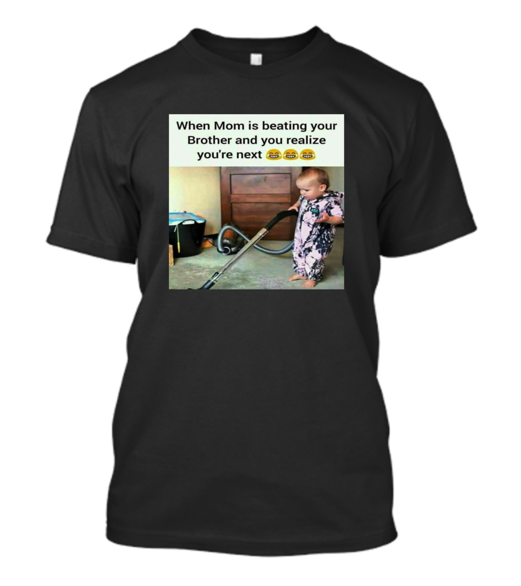 When Mom Is Beating Your Brother And You Realize You're Next 😂😂😂 T-Shirt