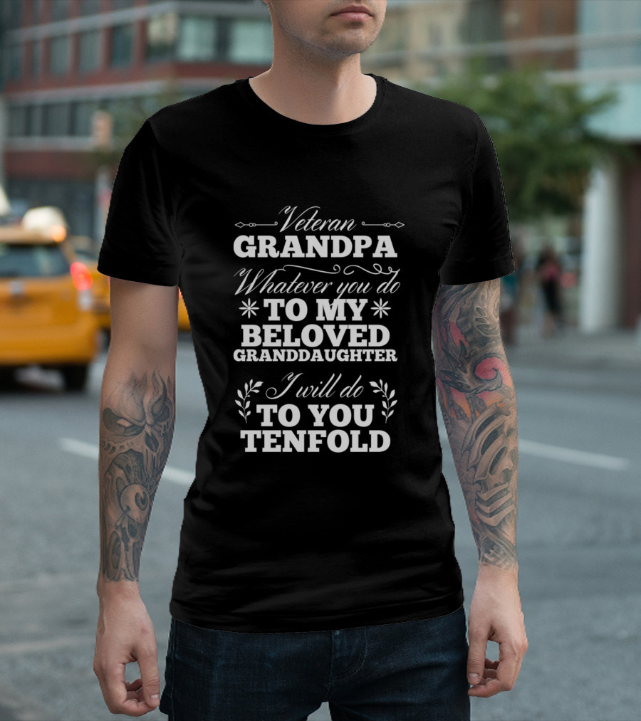 Veteran Grandpa Whatever You Do To My Beloved Granddaughter I Will Do To You Tenfold T-Shirt