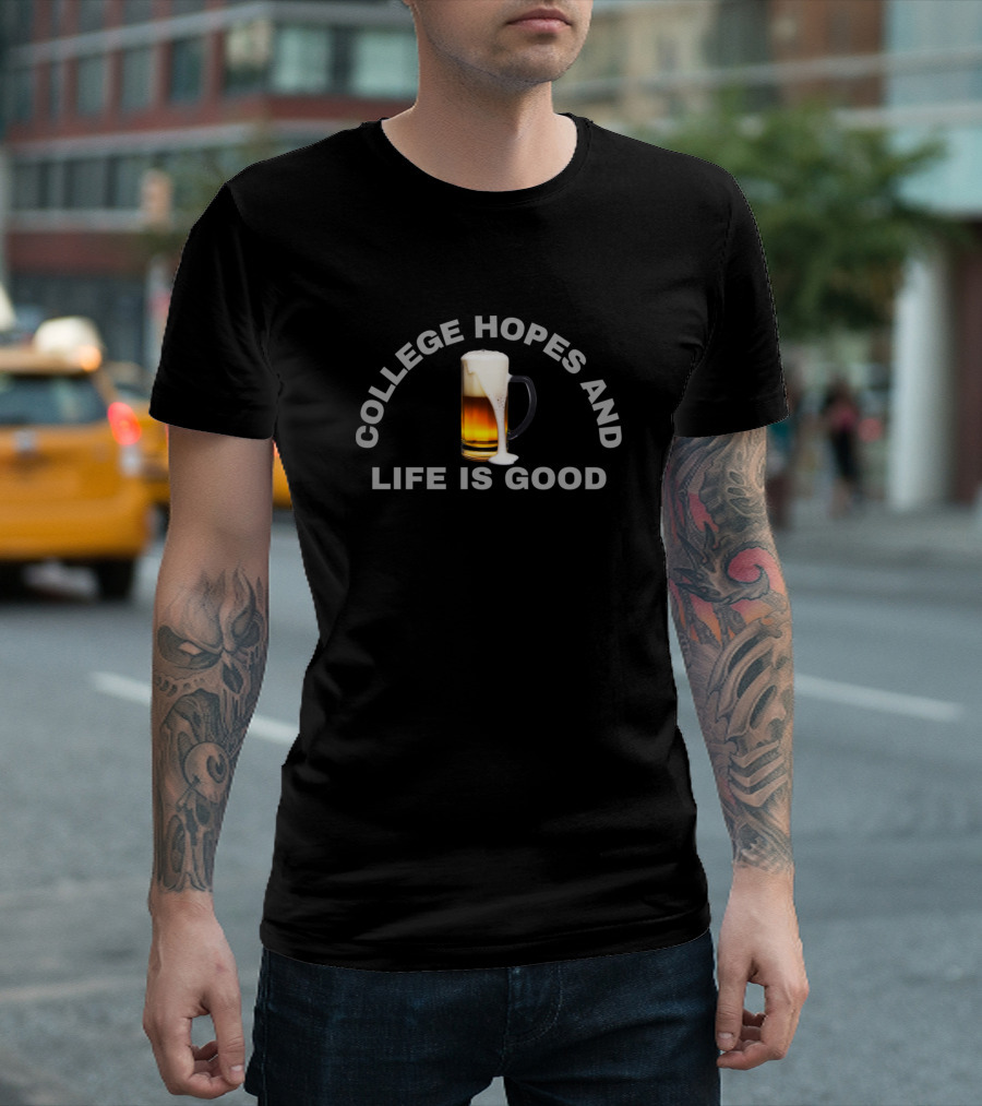 College Hopes and Beer Life Is Good T-Shirt