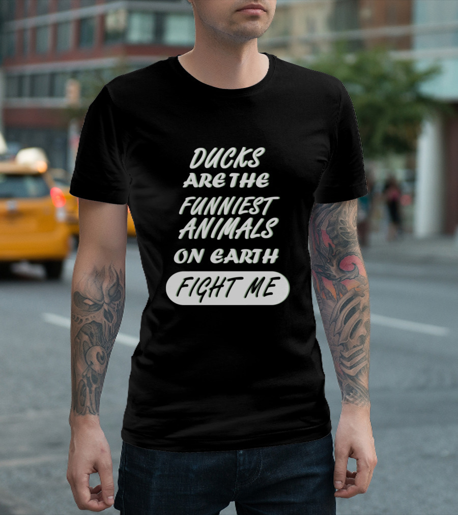 DUCKS ARE THE FUNNIEST ANIMALS ON EARTH FIGHT ME T-Shirt