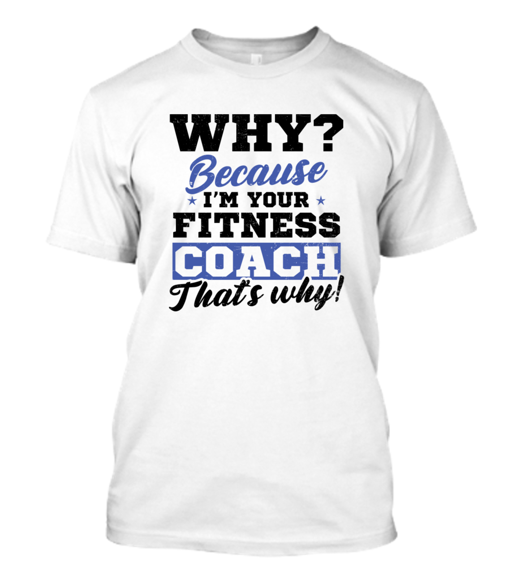 Why? Because I'm Your Fitness Coach That's Why T-Shirt