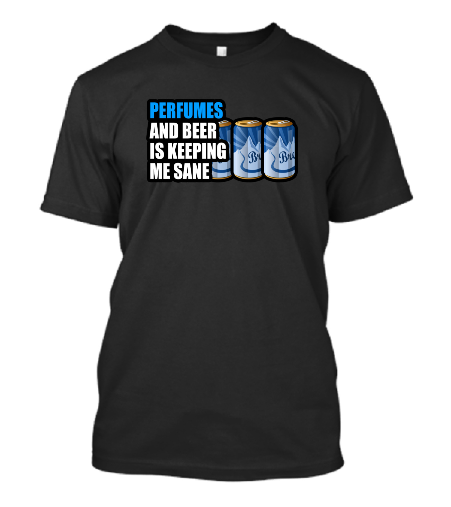 PERFUMES AND BEER IS KEEPING ME SANE T-Shirt