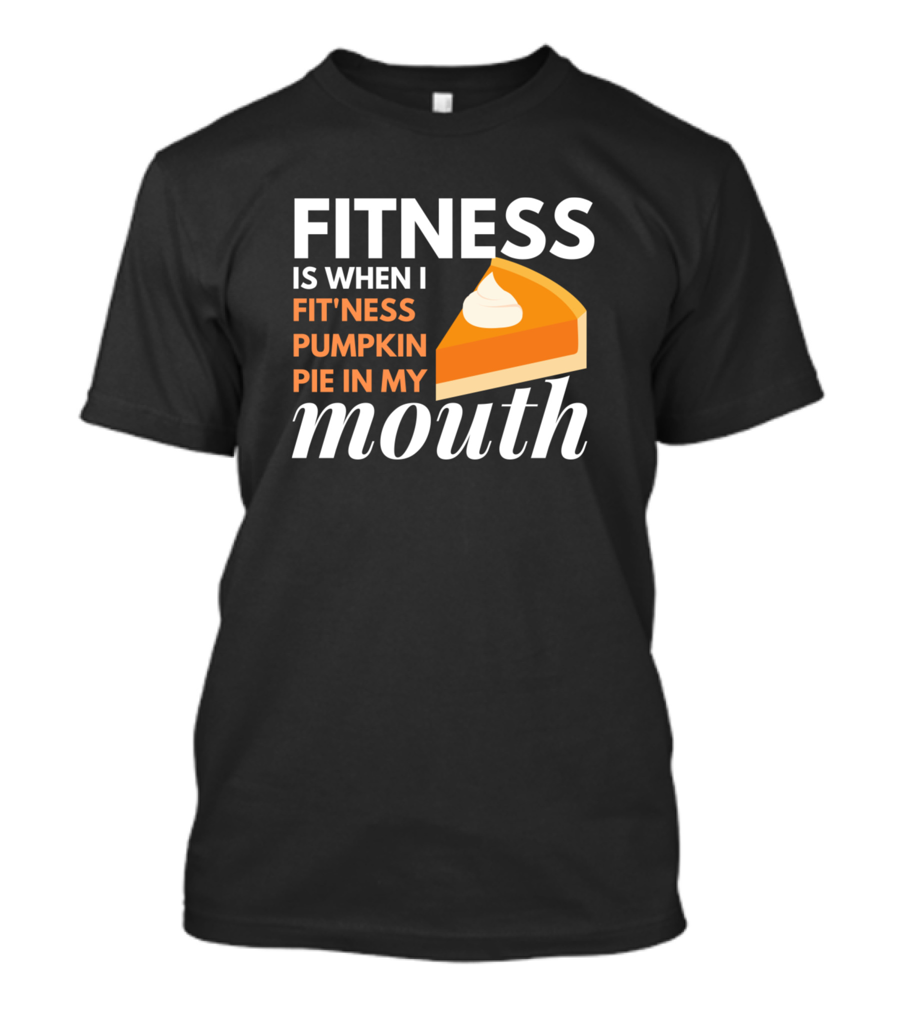 FITNESS IS WHEN I FIT'NESS PUMPKIN PIE IN MY MOUTH T-Shirt