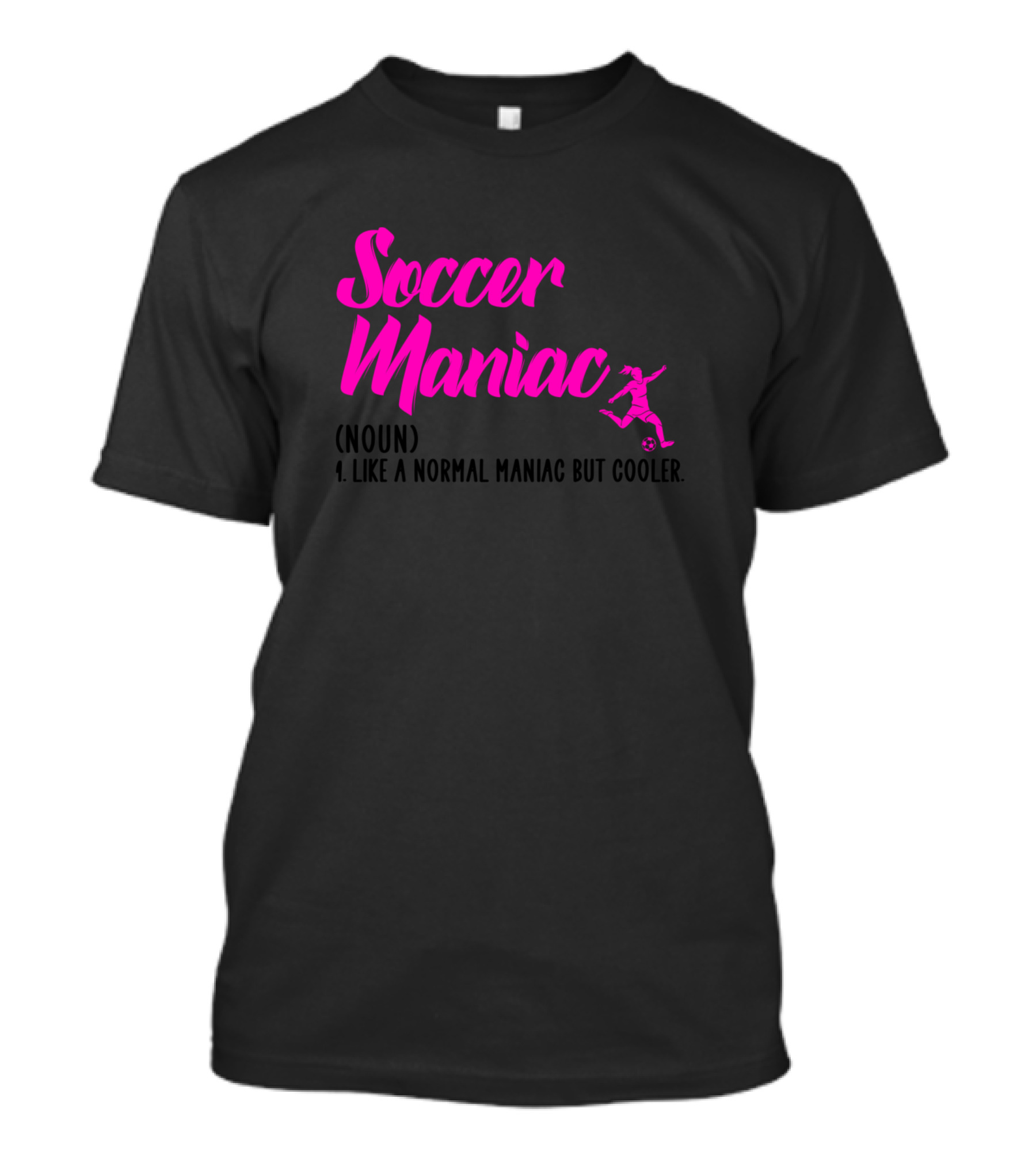 Soccer Maniac Like A Normal Maniac But Cooler Noun T-Shirt