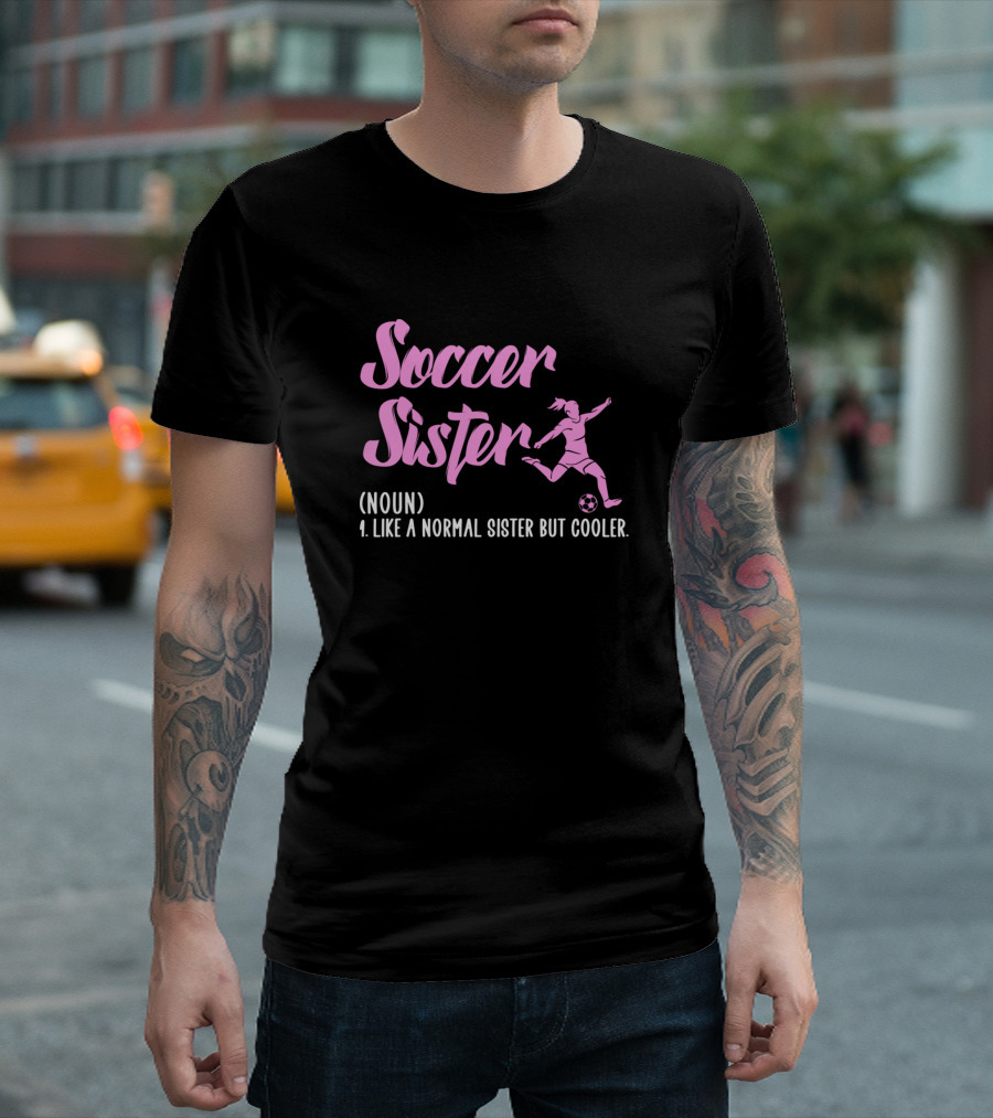Soccer Sister Noun Like A Normal Sister But Cooler T-Shirt