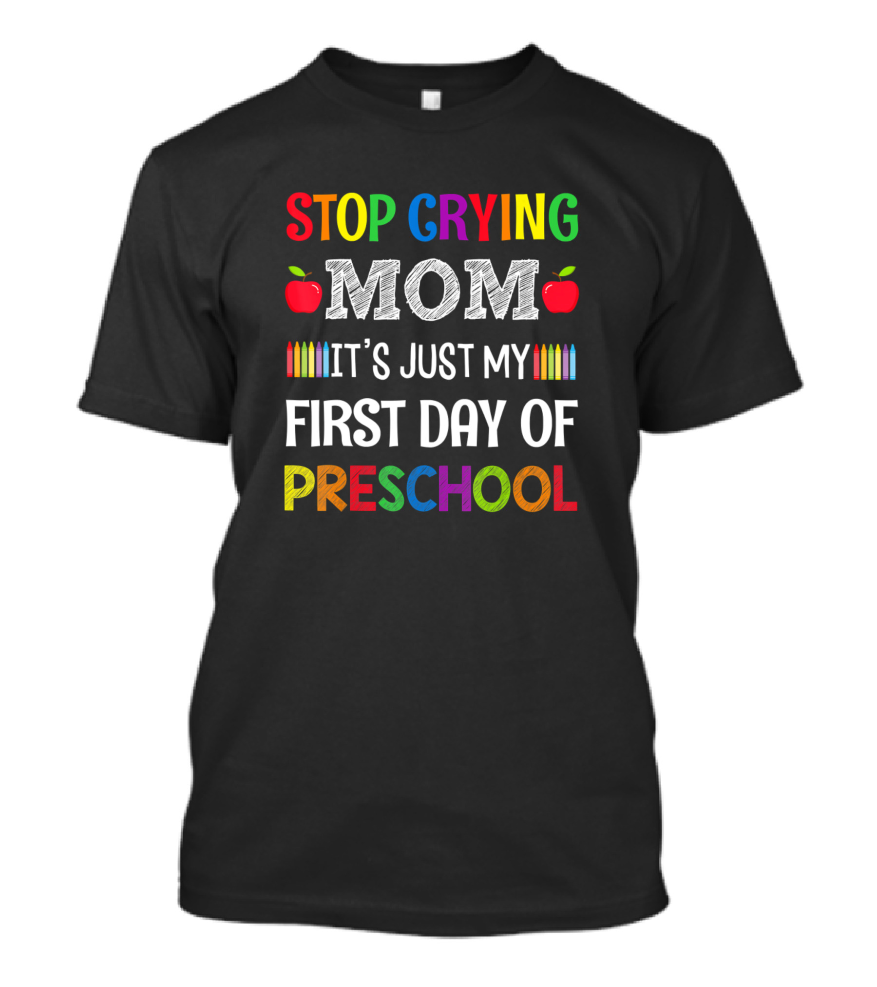 Stop Crying Mom It's Just My First Day Of Preschool Apples Crayons T-Shirt