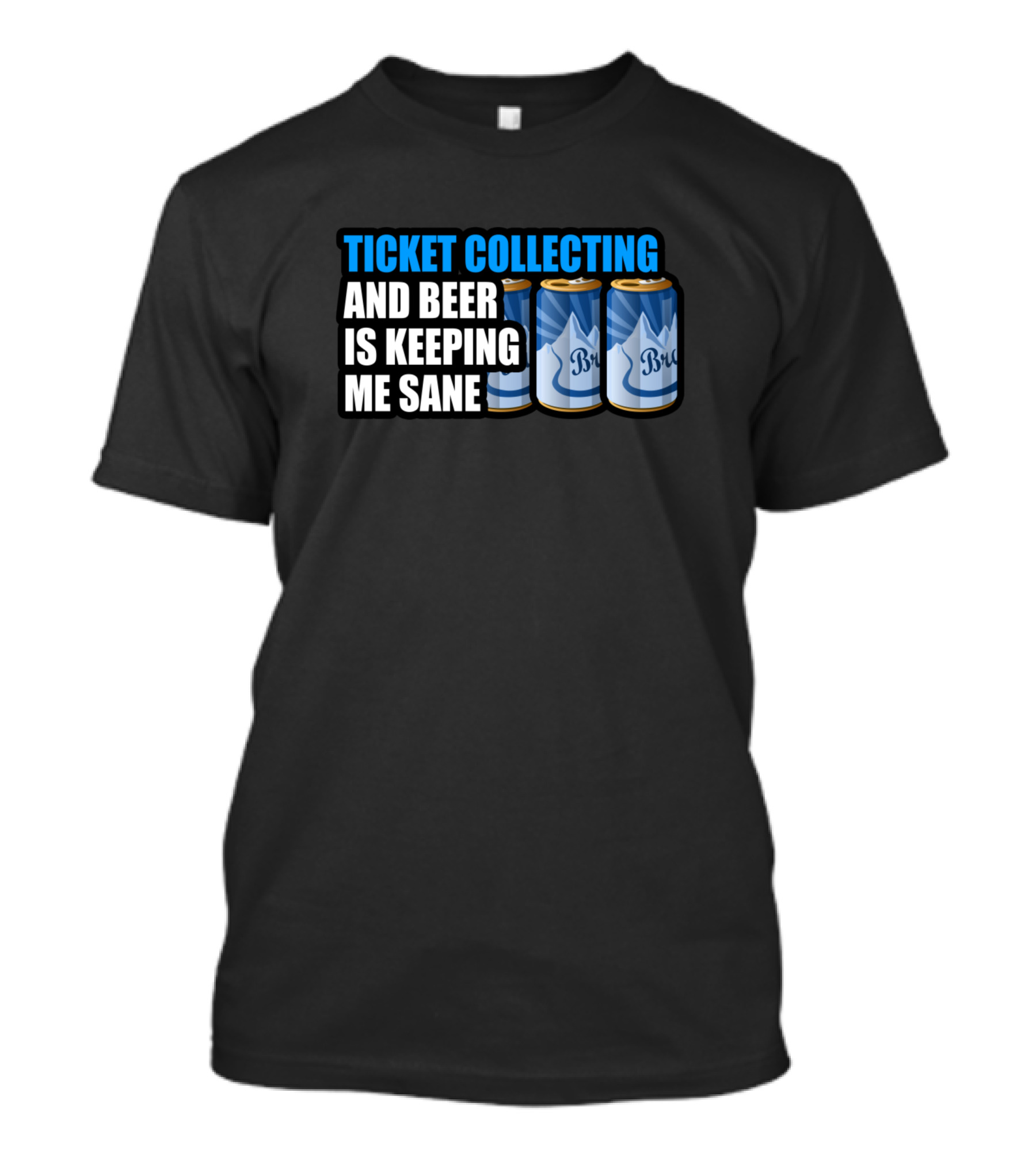 Ticket Collecting And Beer Is Keeping Me Sane Bru T-Shirt