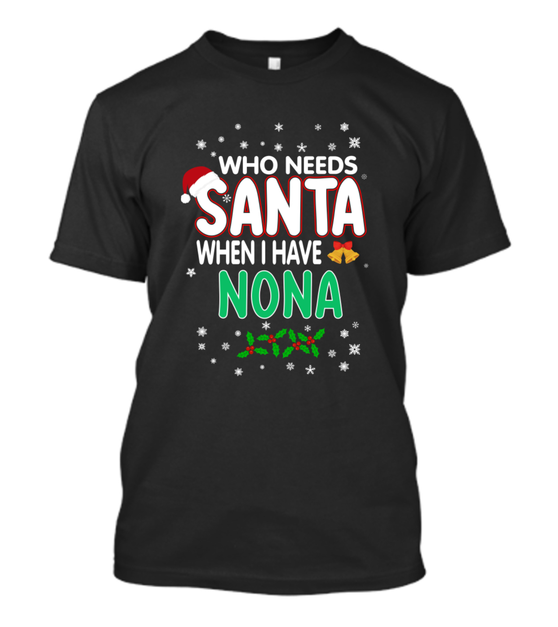 Who Needs Santa When I Have Nona Red Santa Hat Snowflakes Holly Berries Holiday Bells T-Shirt