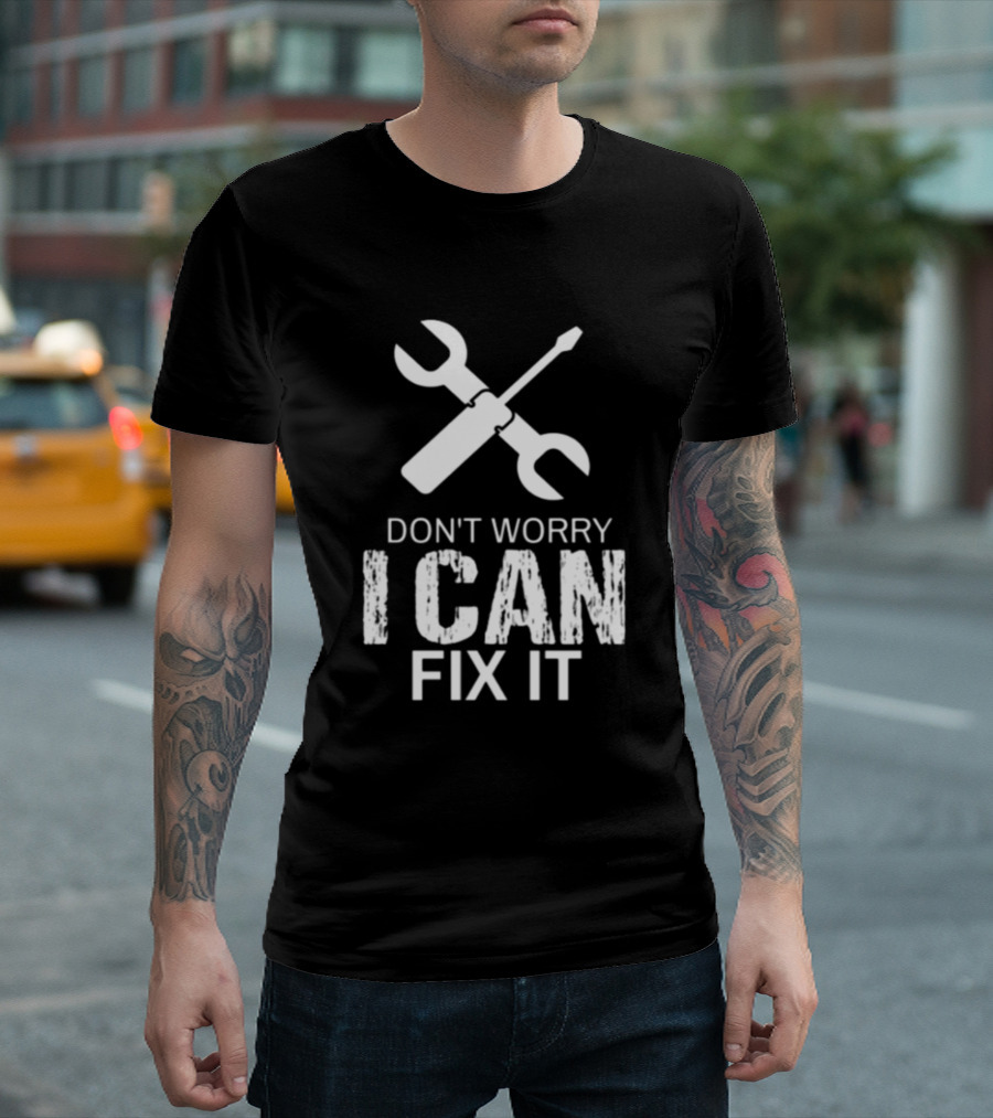 Don't Worry I Can Fix It Wrench And Screwdriver T-Shirt