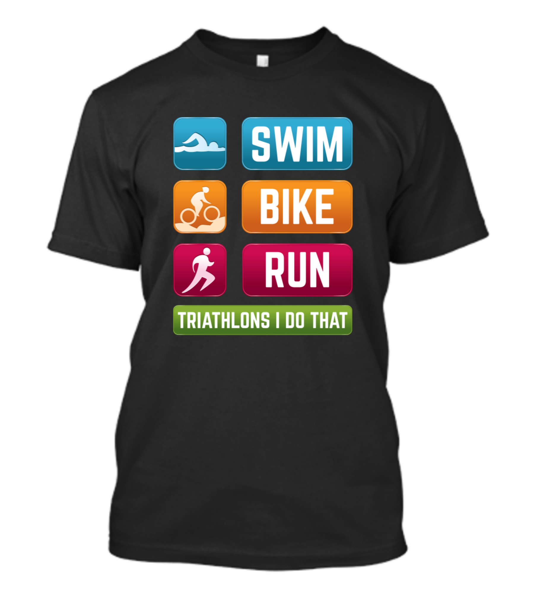 SWIM BIKE RUN Triathlons I Do That T-Shirt