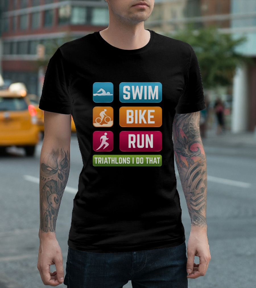 SWIM BIKE RUN Triathlons I Do That T-Shirt