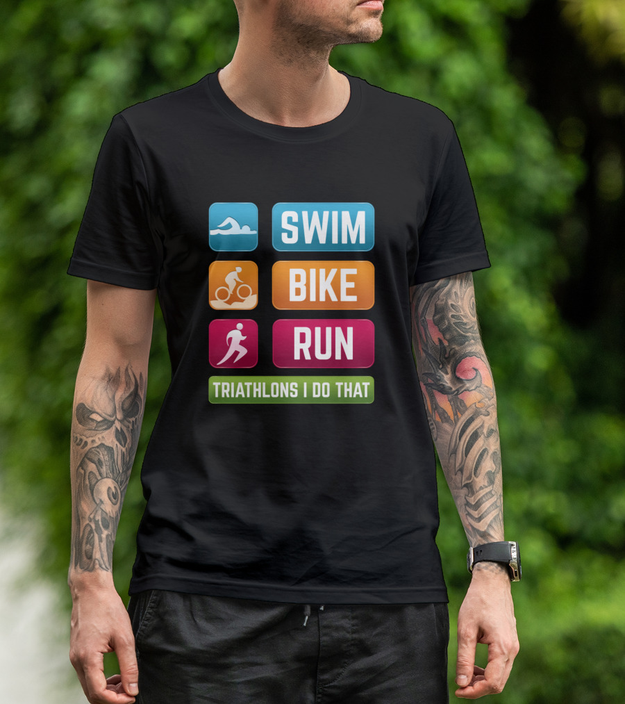 SWIM BIKE RUN Triathlons I Do That T-Shirt