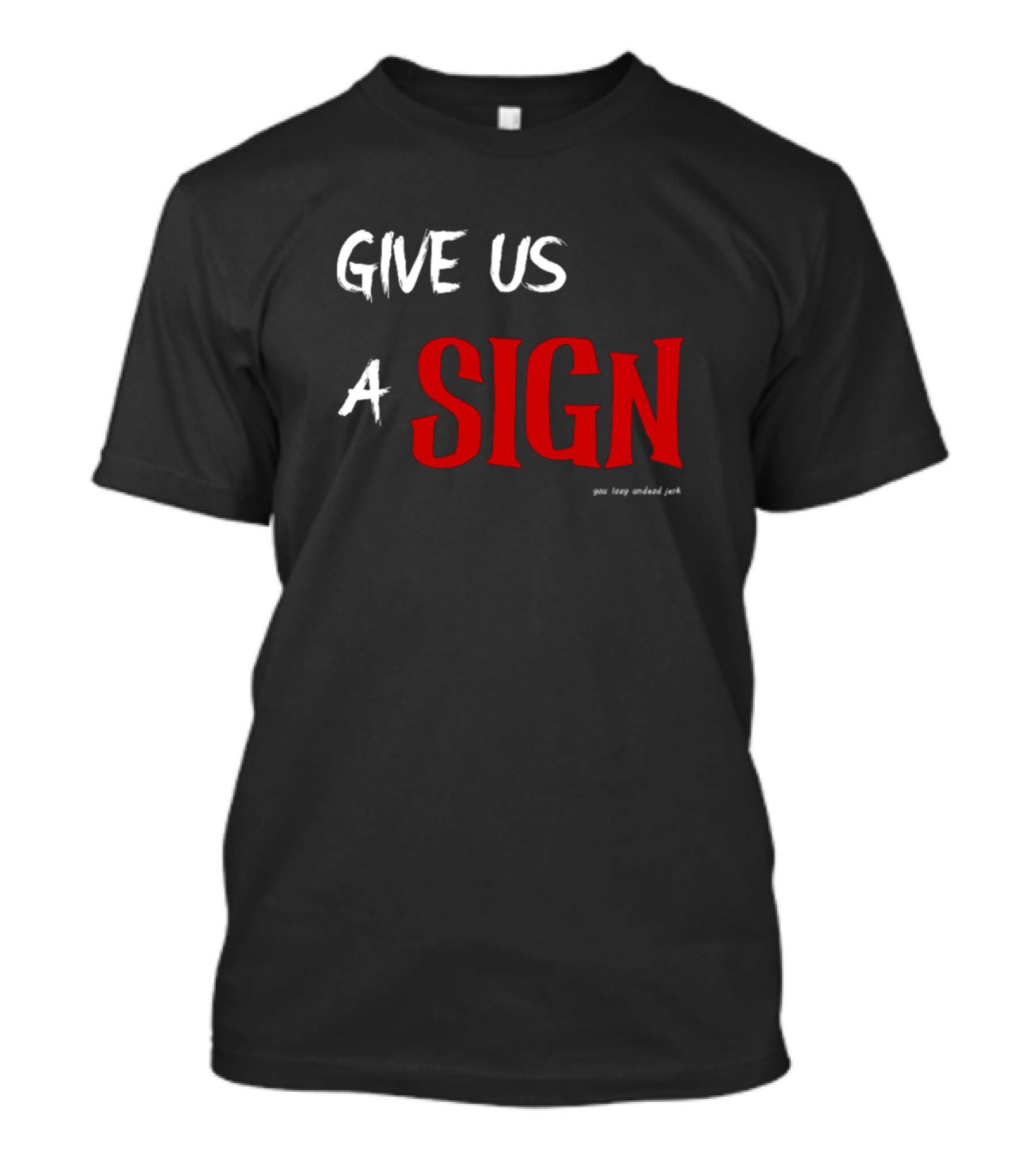 Give Us A Sign You Lazy Ordered Jerk T-Shirt