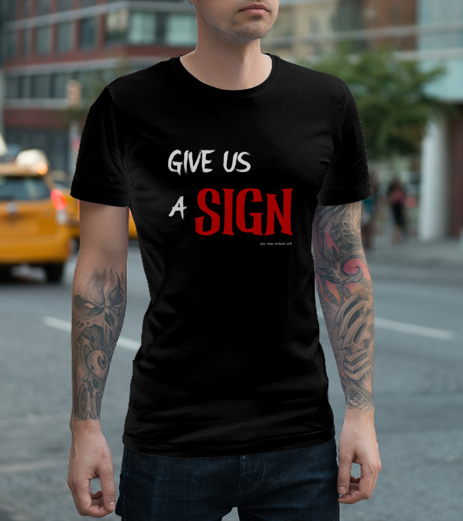 Give Us A Sign You Lazy Ordered Jerk T-Shirt